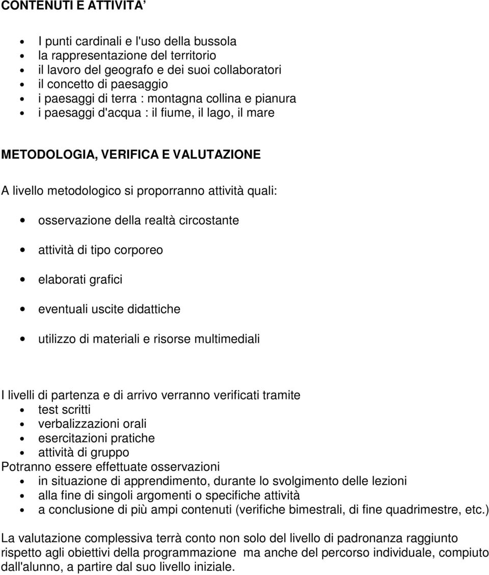 attività di tipo corporeo elaborati grafici eventuali uscite didattiche utilizzo di materiali e risorse multimediali I livelli di partenza e di arrivo verranno verificati tramite test scritti