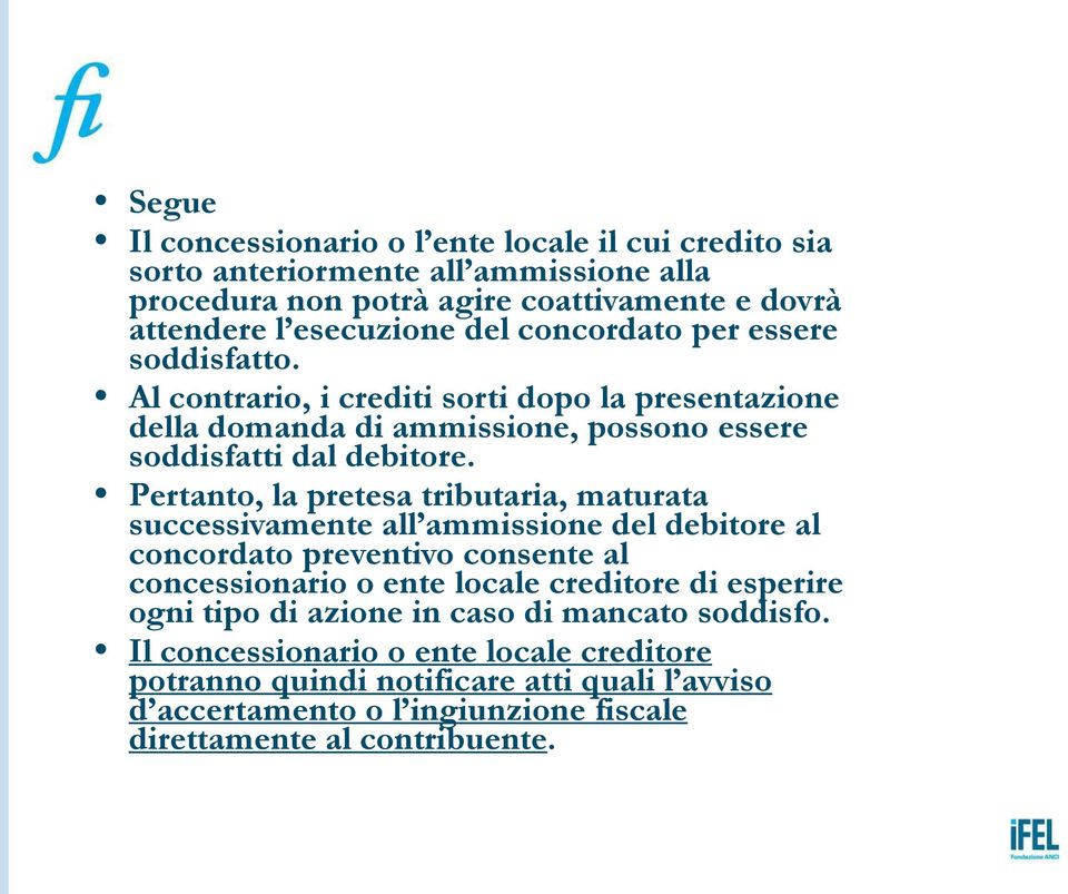 Pertanto, la pretesa tributaria, maturata successivamente all ammissione del debitore al concordato preventivo consente al concessionario o ente locale creditore di esperire