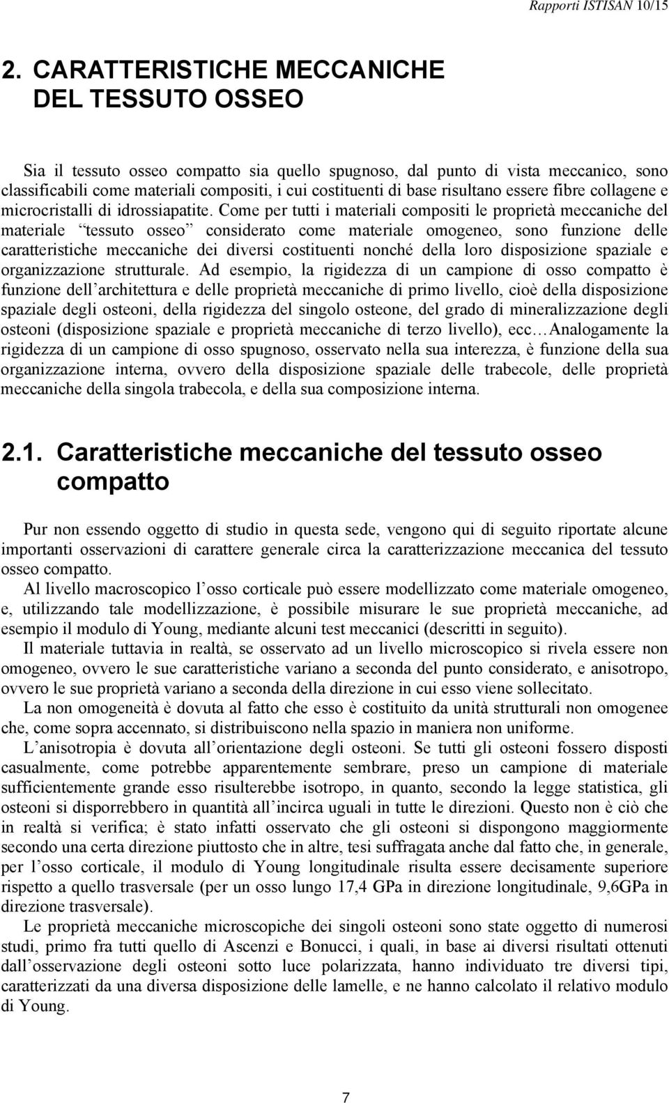 Come per tutti i materiali compositi le proprietà meccaniche del materiale tessuto osseo considerato come materiale omogeneo, sono funzione delle caratteristiche meccaniche dei diversi costituenti