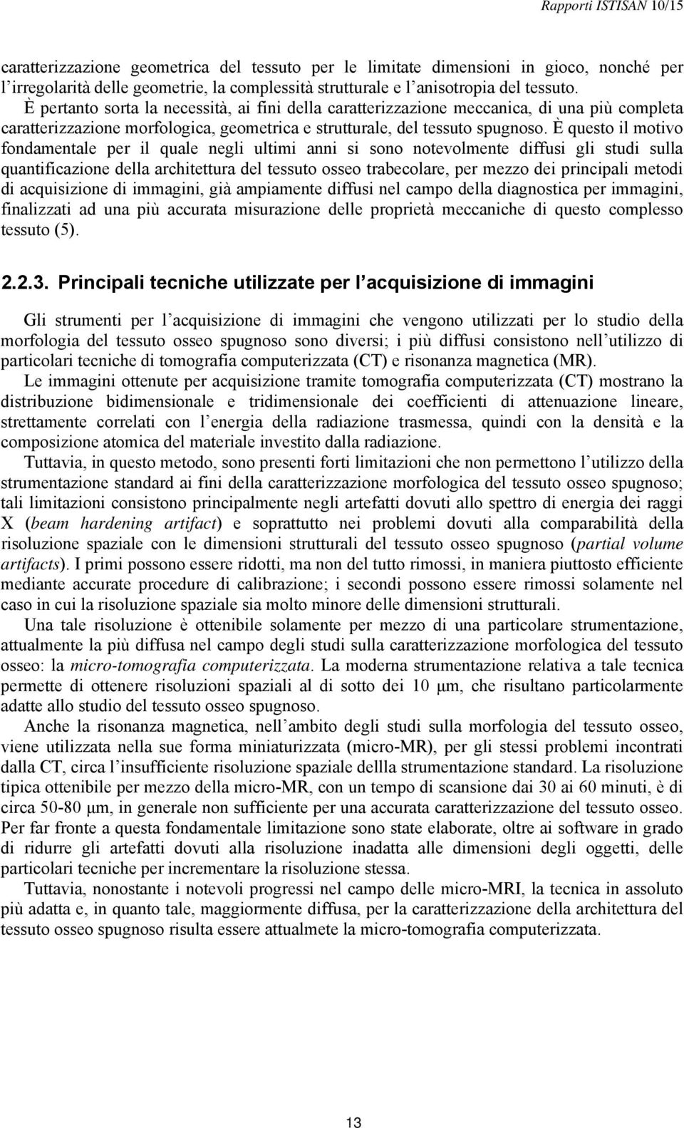 È questo il motivo fondamentale per il quale negli ultimi anni si sono notevolmente diffusi gli studi sulla quantificazione della architettura del tessuto osseo trabecolare, per mezzo dei principali