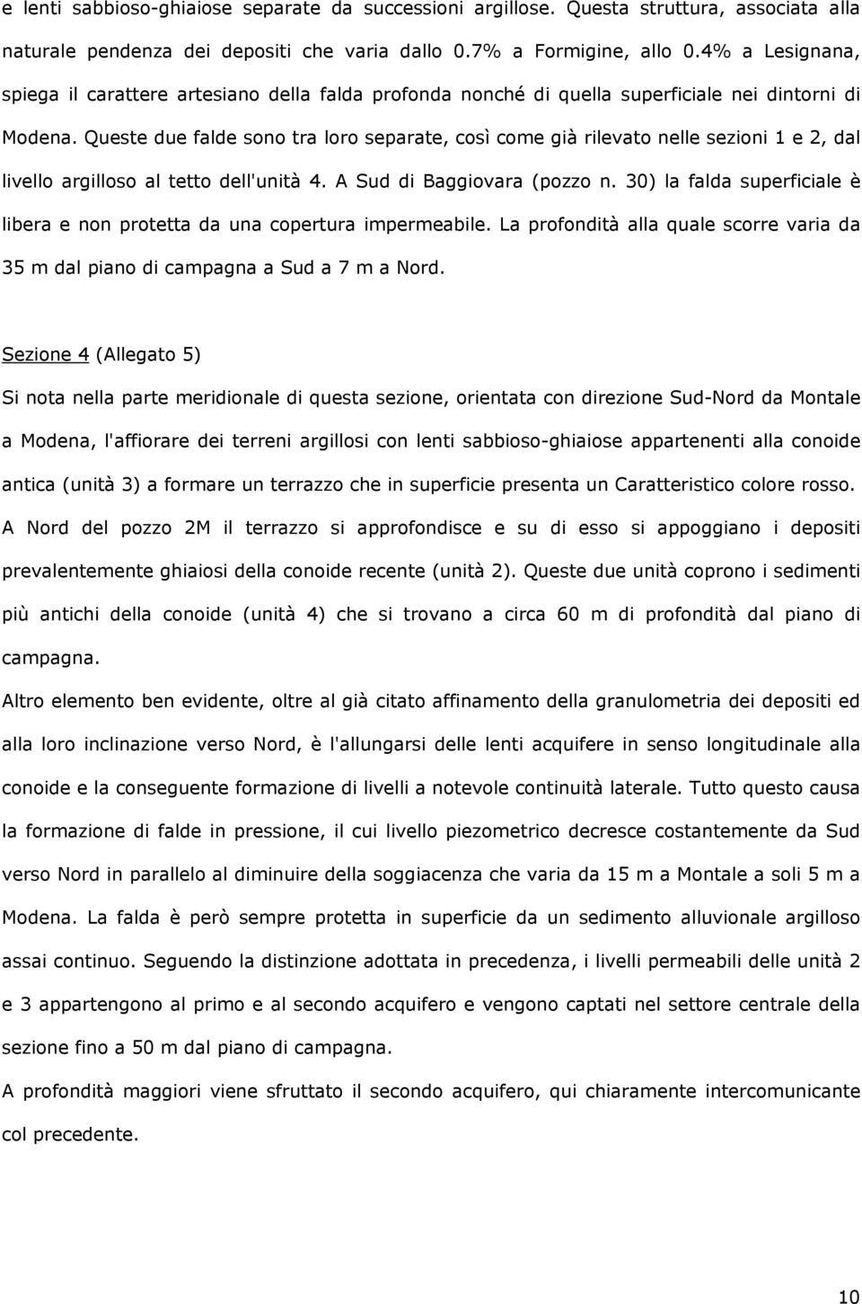 Queste due falde sono tra loro separate, così come già rilevato nelle sezioni 1 e 2, dal livello argilloso al tetto dell'unità 4. A Sud di Baggiovara (pozzo n.