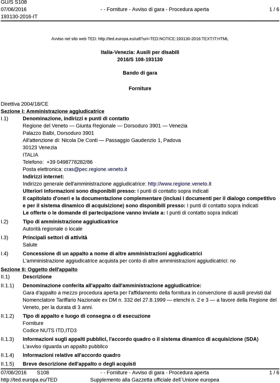 1) Denominazione, indirizzi e punti di contatto Regione del Veneto Giunta Regionale Dorsoduro 3901 Venezia Palazzo Balbi, Dorsoduro 3901 All'attenzione di: Nicola De Conti Passaggio Gaudenzio 1,