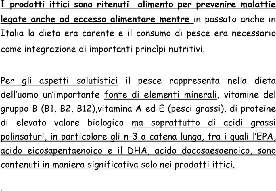 Per gli aspetti salutistici il pesce rappresenta nella dieta dell uomo un importante fonte di elementi minerali, vitamine del gruppo B(B1, B2, B12),vitamina A ed E (pesci