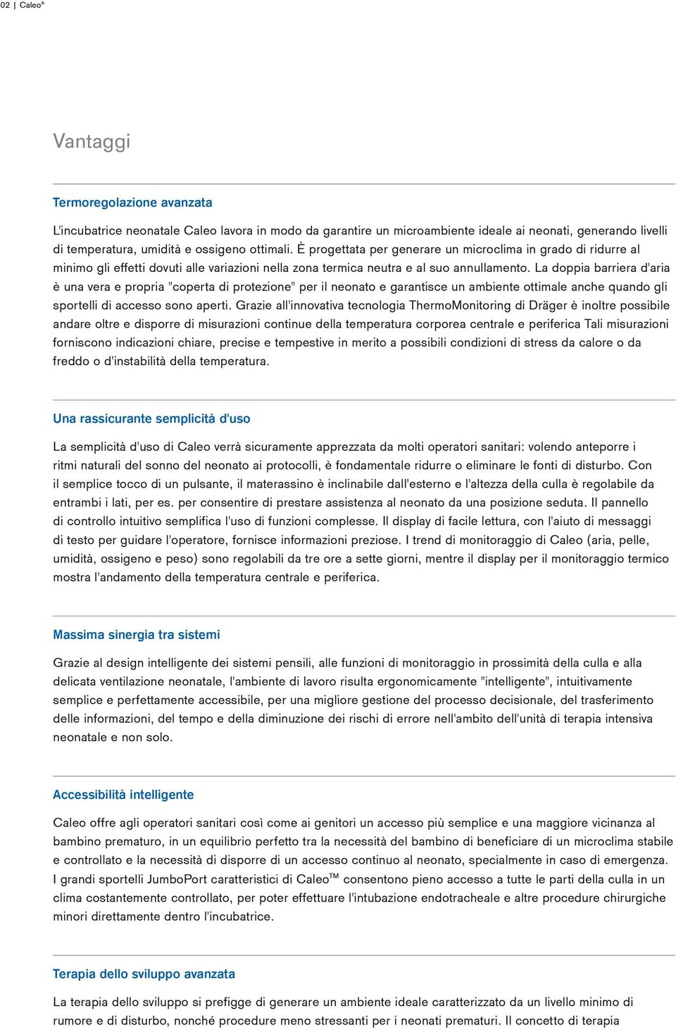 La doppia barriera d'aria è una vera e propria "coperta di protezione" per il neonato e garantisce un ambiente ottimale anche quando gli sportelli di accesso sono aperti.