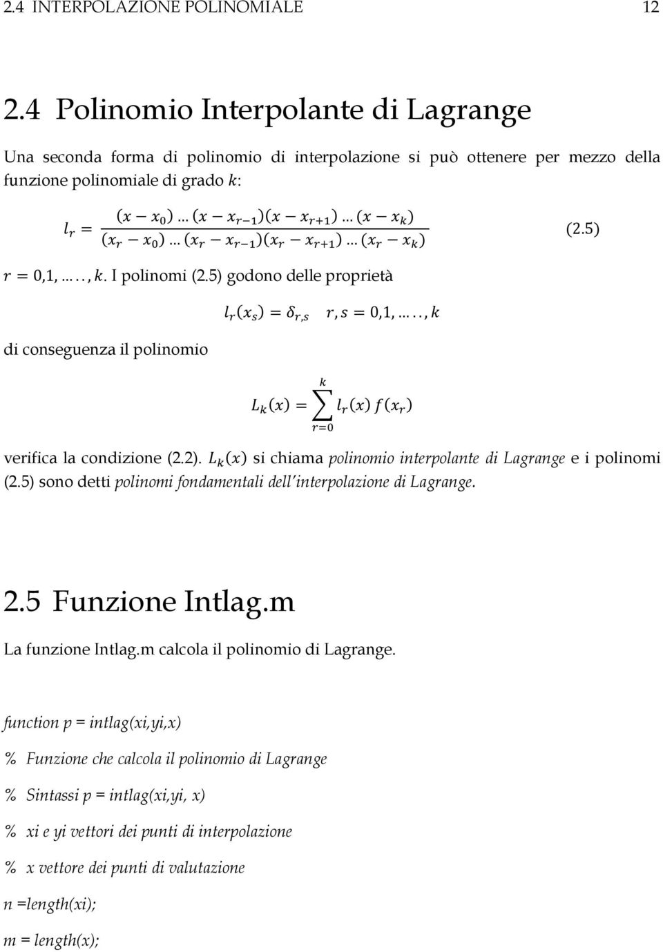 5) godono delle proprietà,, 0,1,.., di conseguenza il polinomio verifica la condizione (2.2). si chiama polinomio interpolante di Lagrange e i polinomi (2.