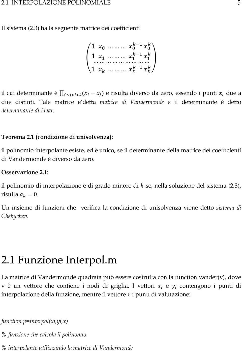 1 (condizione di unisolvenza): il polinomio interpolante esiste, ed è unico, se il determinante della matrice dei coefficienti di Vandermonde è diverso da zero. Osservazione 2.