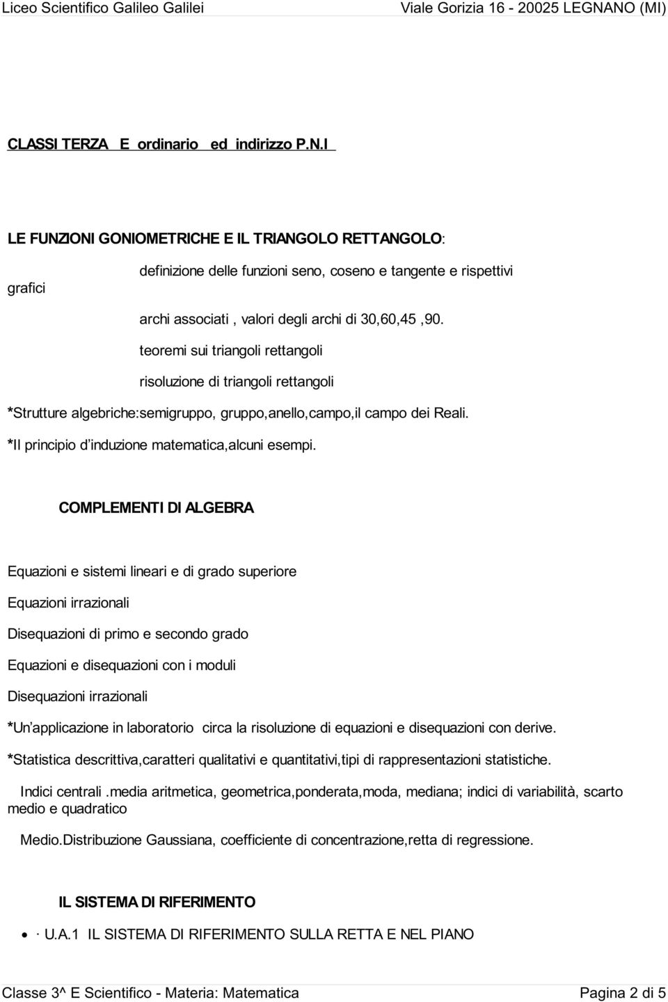 teoremi sui triangoli rettangoli risoluzione di triangoli rettangoli *Strutture algebriche:semigruppo, gruppo,anello,campo,il campo dei Reali. *Il principio d induzione matematica,alcuni esempi.