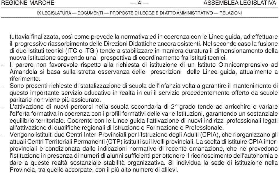 Nel secondo caso la fusione di due Istituti tecnici (ITC e ITG ) tende a stabilizzare in maniera duratura il dimensionamento della nuova Istituzione seguendo una prospettiva di coordinamento fra