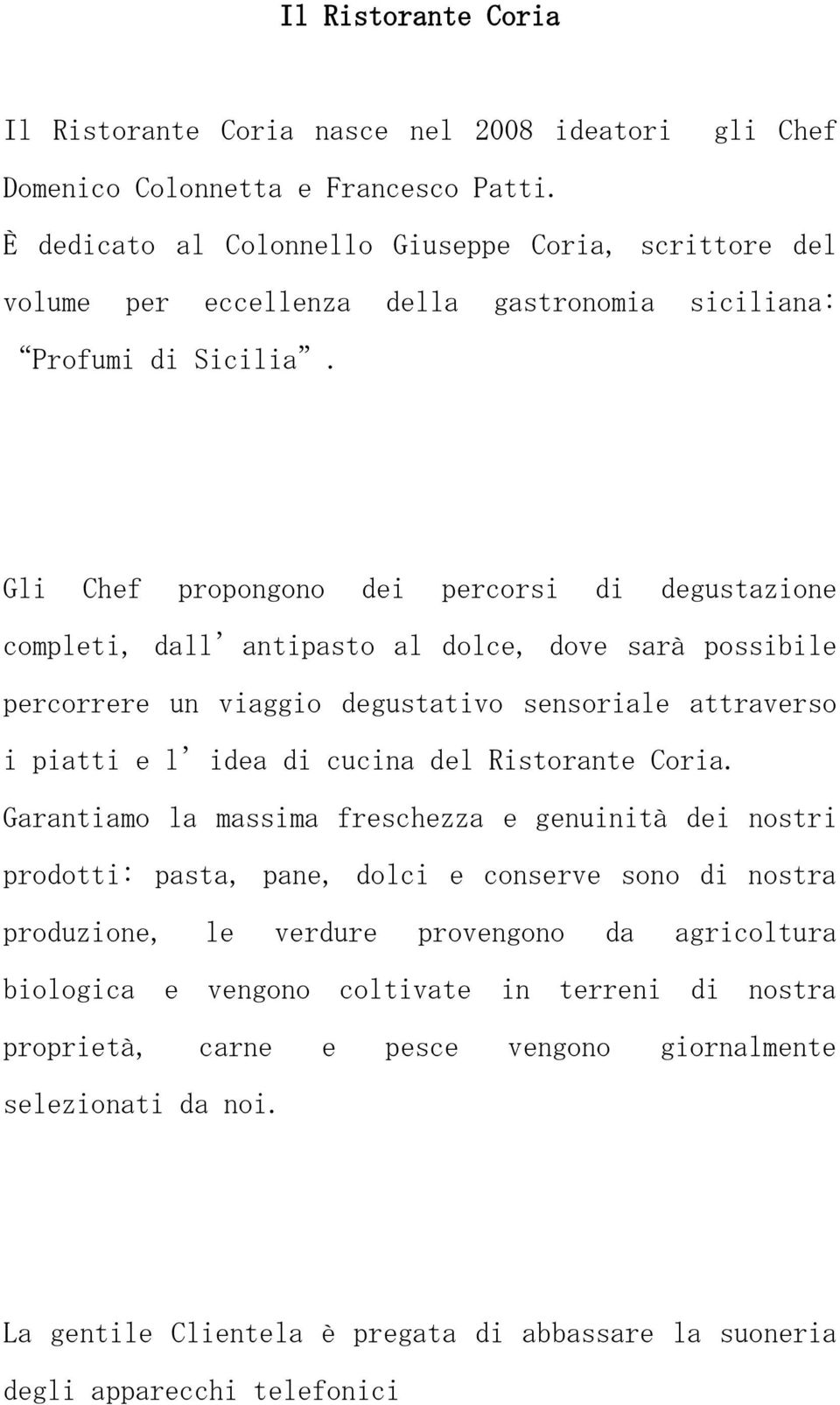 Gli Chef propongono dei percorsi di degustazione completi, dall antipasto al dolce, dove sarà possibile percorrere un viaggio degustativo sensoriale attraverso i piatti e l idea di cucina del