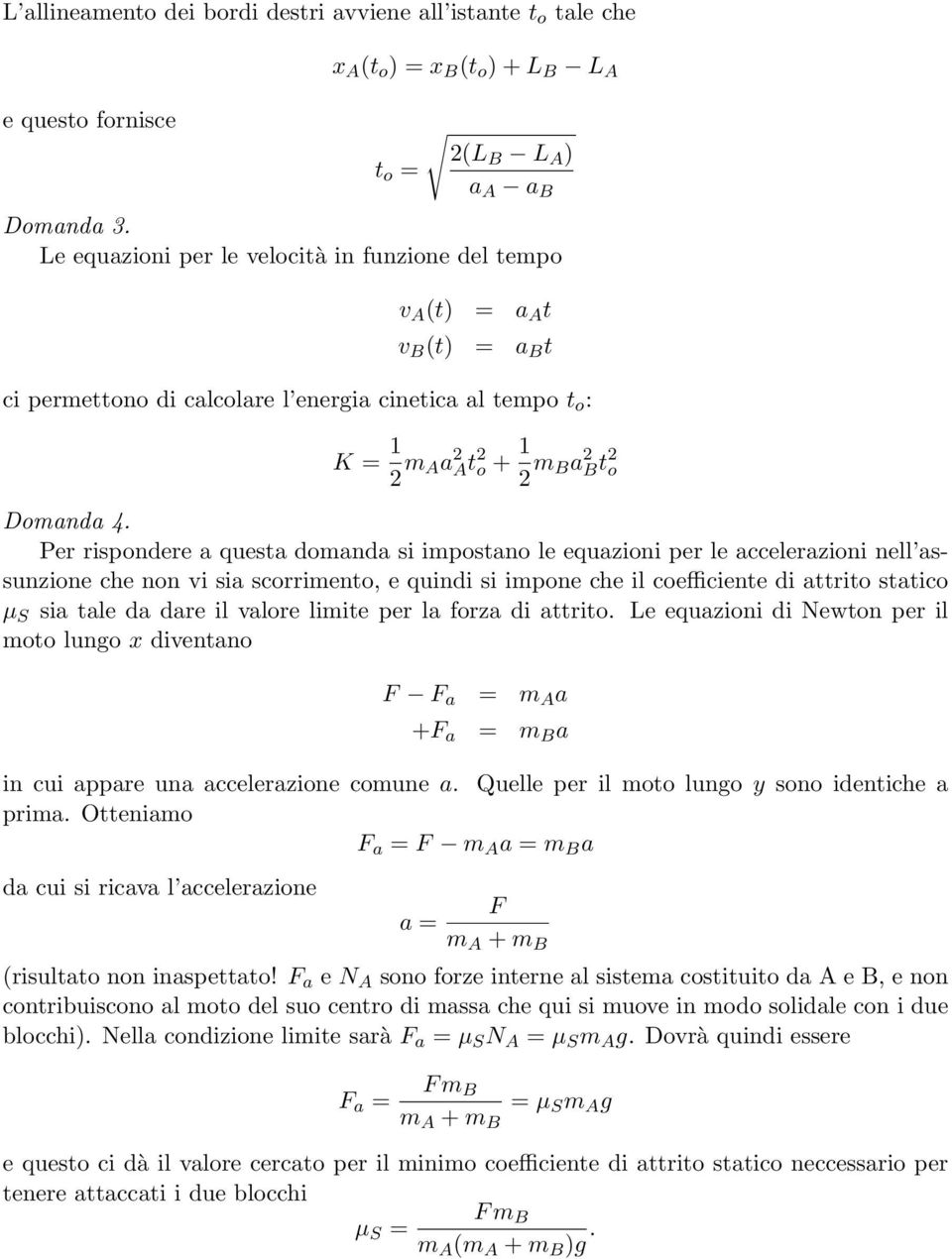 Per rispondere a questa domanda si impostano le equazioni per le accelerazioni nell assunzione che non vi sia scorrimento, e quindi si impone che il coefficiente di attrito statico µ S sia tale da