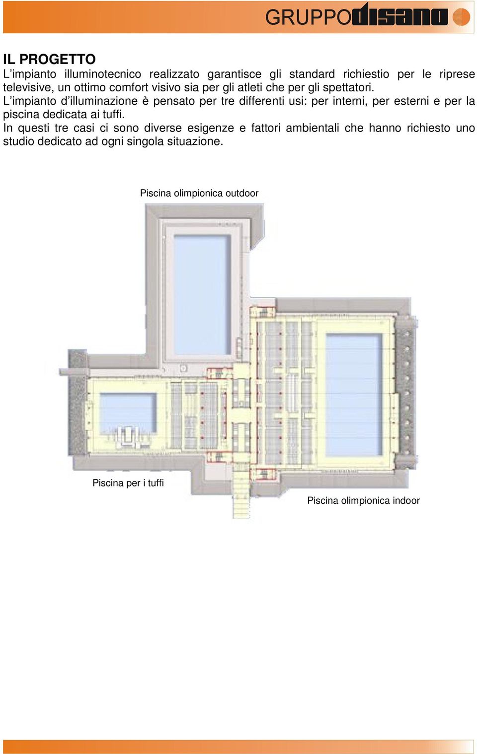 L impianto d illuminazione è pensato per tre differenti usi: per interni, per esterni e per la piscina dedicata ai tuffi.