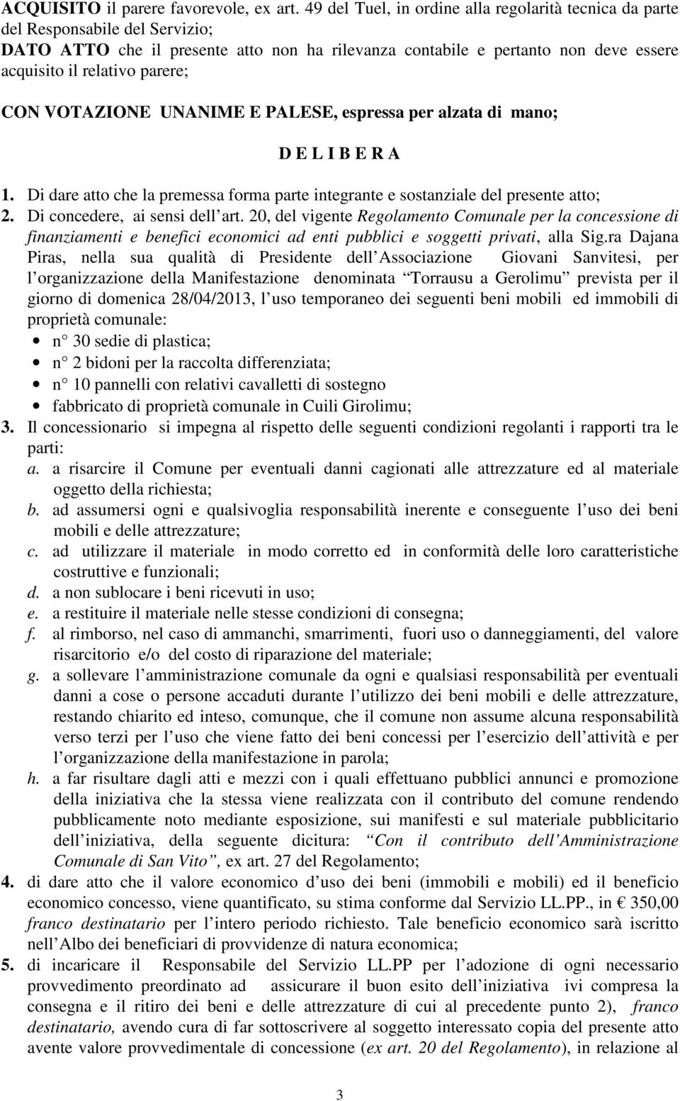 parere; CON VOTAZIONE UNANIME E PALESE, espressa per alzata di mano; D E L I B E R A 1. Di dare atto che la premessa forma parte integrante e sostanziale del presente atto; 2.