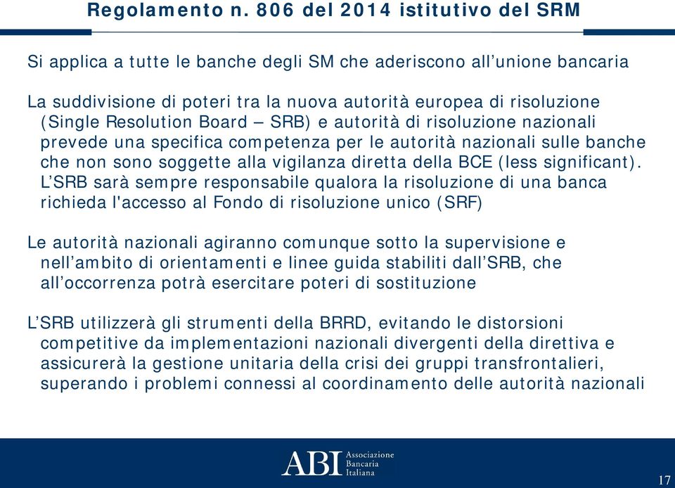 Board SRB) e autorità di risoluzione nazionali prevede una specifica competenza per le autorità nazionali sulle banche che non sono soggette alla vigilanza diretta della BCE (less significant).