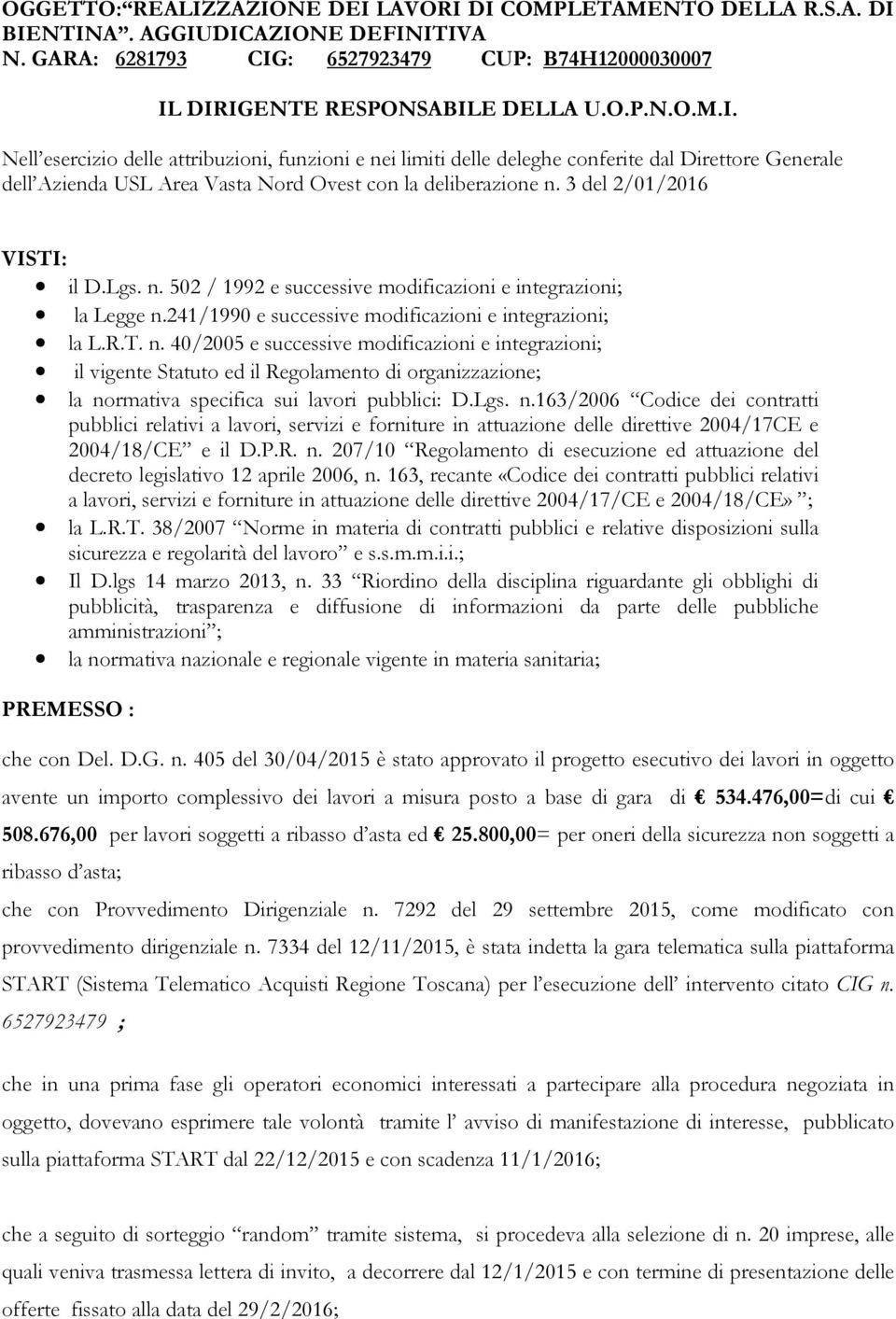 Lgs. n.163/2006 Codice dei contratti pubblici relativi a lavori, servizi e forniture in attuazione delle direttive 2004/17CE e 2004/18/CE e il D.P.R. n. 207/10 Regolamento di esecuzione ed attuazione del decreto legislativo 12 aprile 2006, n.