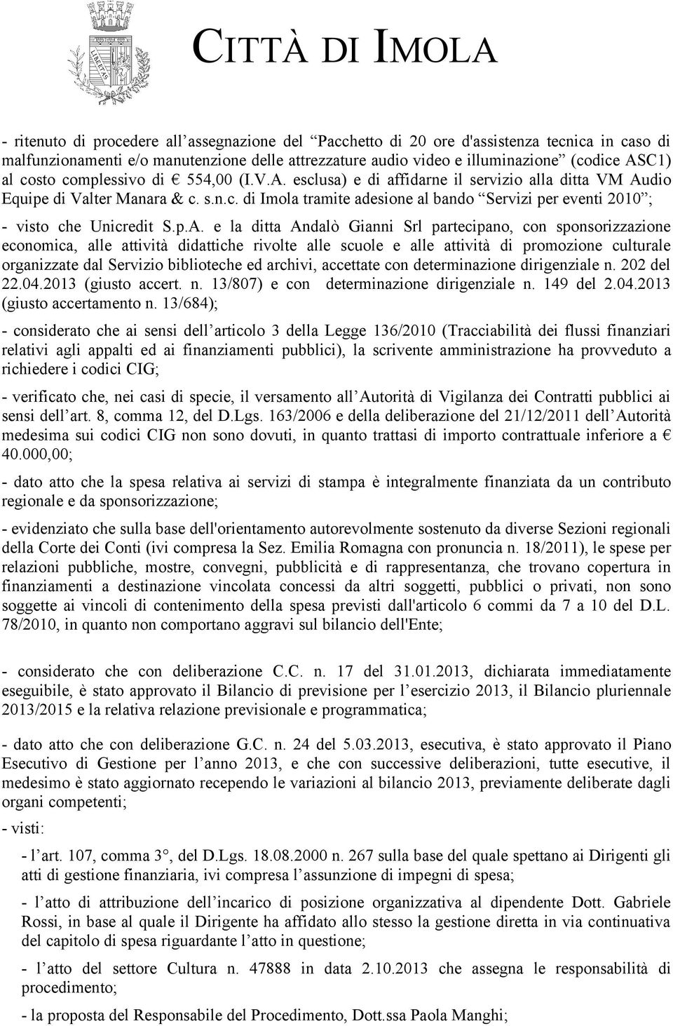 p.A. e la ditta Andalò Gianni Srl partecipano, con sponsorizzazione economica, alle attività didattiche rivolte alle scuole e alle attività di promozione culturale organizzate dal Servizio