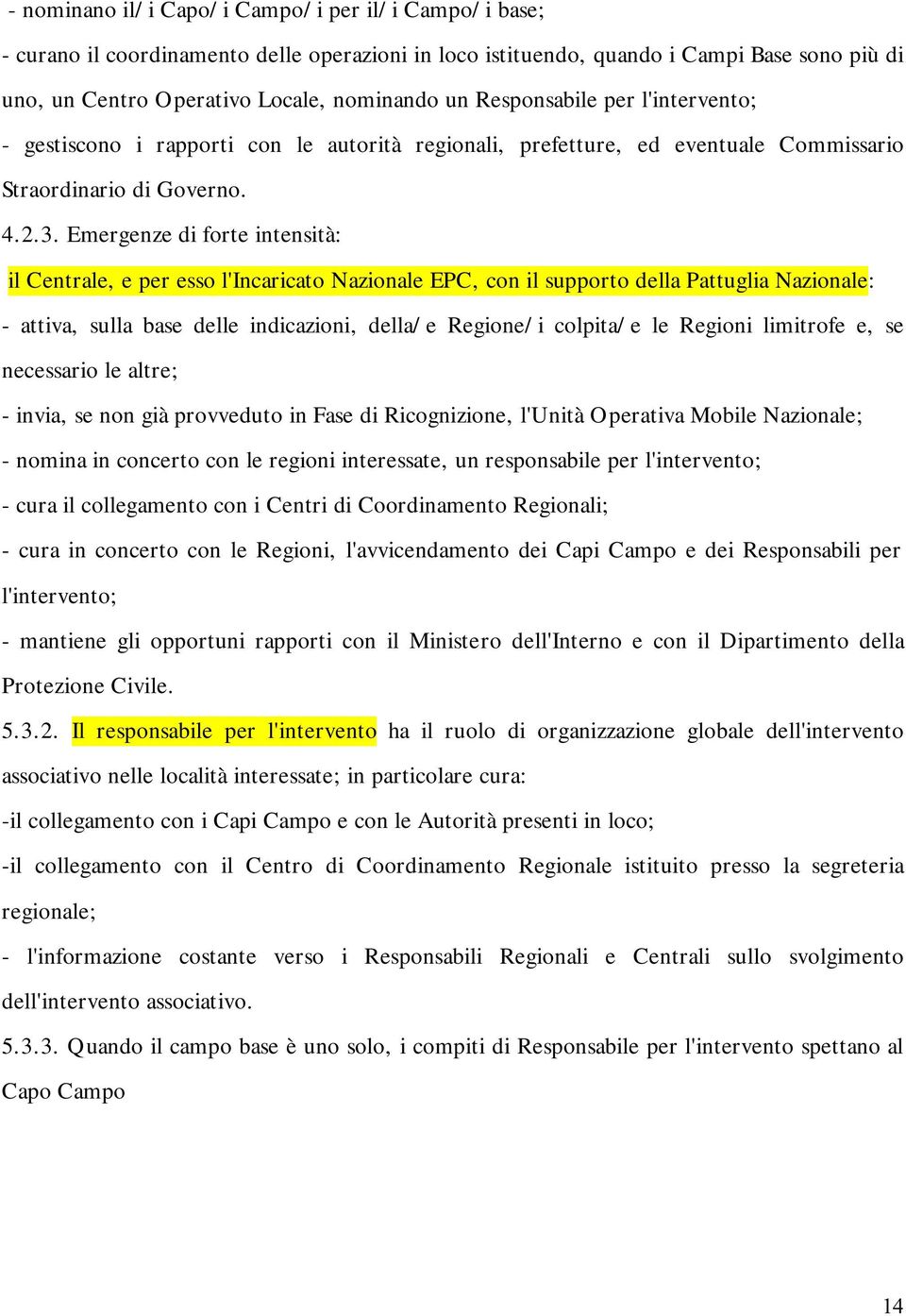 Emergenze di forte intensità: il Centrale, e per esso l'incaricato Nazionale EPC, con il supporto della Pattuglia Nazionale: - attiva, sulla base delle indicazioni, della/e Regione/i colpita/e le