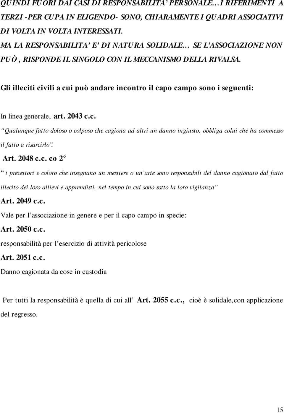 Gli illeciti civili a cui può andare incontro il capo campo sono i seguenti: In linea generale, art. 2043 c.c. Qualunque fatto doloso o colposo che cagiona ad altri un danno ingiusto, obbliga colui che ha commesso il fatto a risarcirlo.