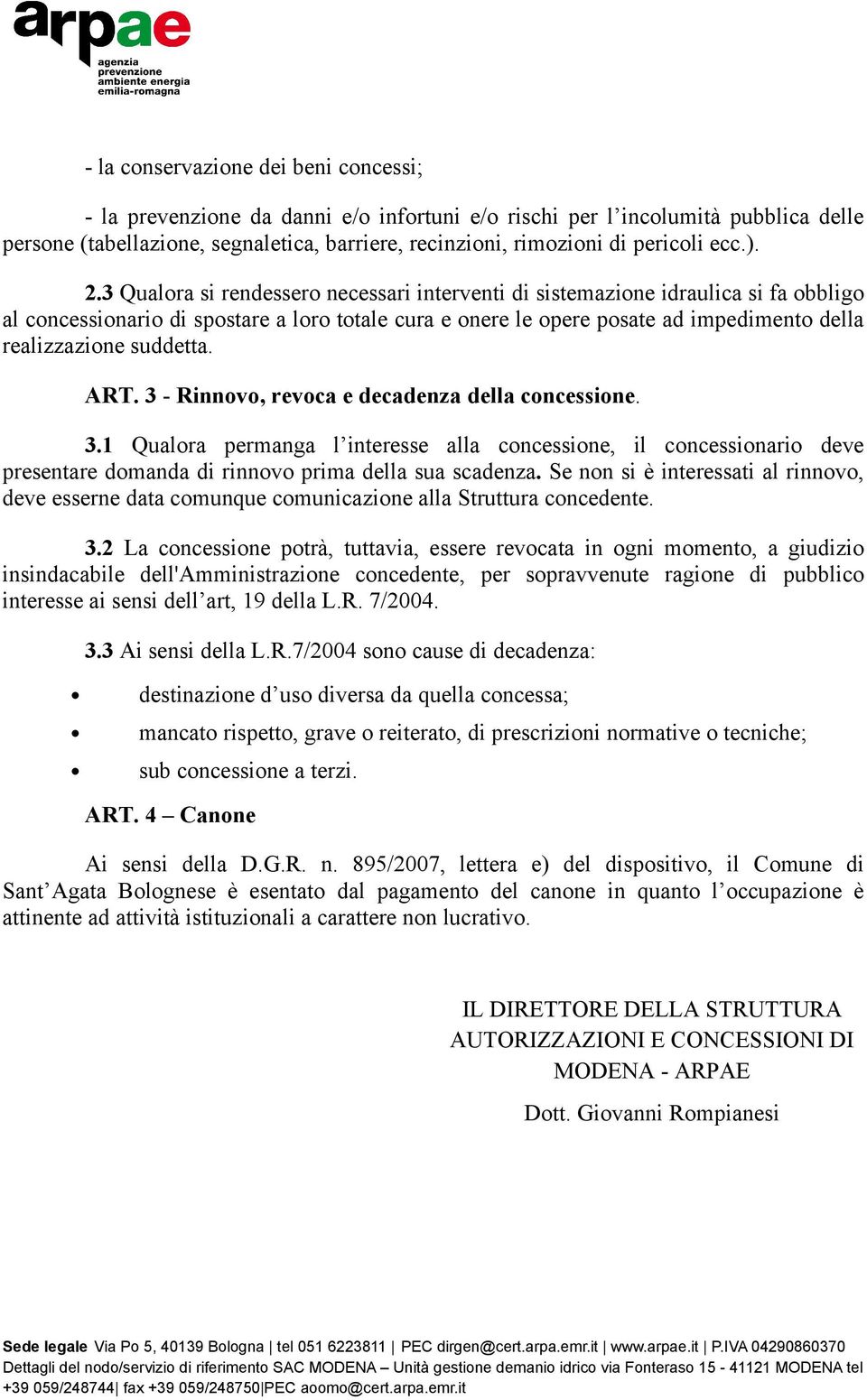 3 Qualora si rendessero necessari interventi di sistemazione idraulica si fa obbligo al concessionario di spostare a loro totale cura e onere le opere posate ad impedimento della realizzazione