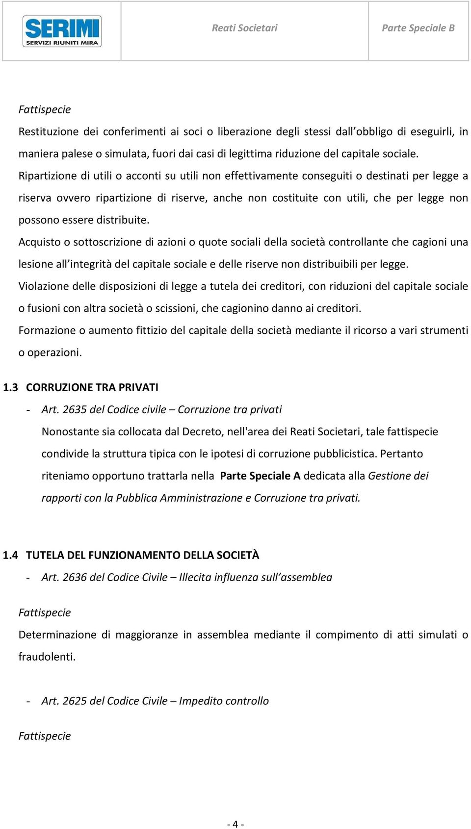 distribuite. Acquisto o sottoscrizione di azioni o quote sociali della società controllante che cagioni una lesione all integrità del capitale sociale e delle riserve non distribuibili per legge.