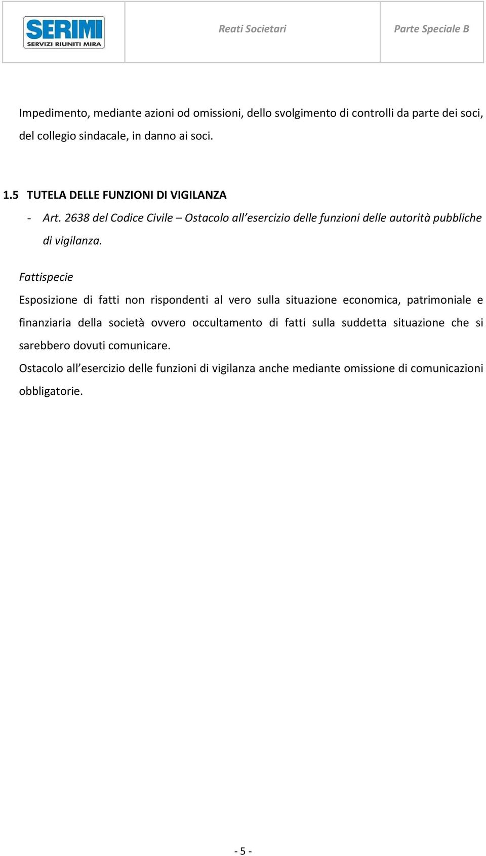 Fattispecie Esposizione di fatti non rispondenti al vero sulla situazione economica, patrimoniale e finanziaria della società ovvero occultamento di