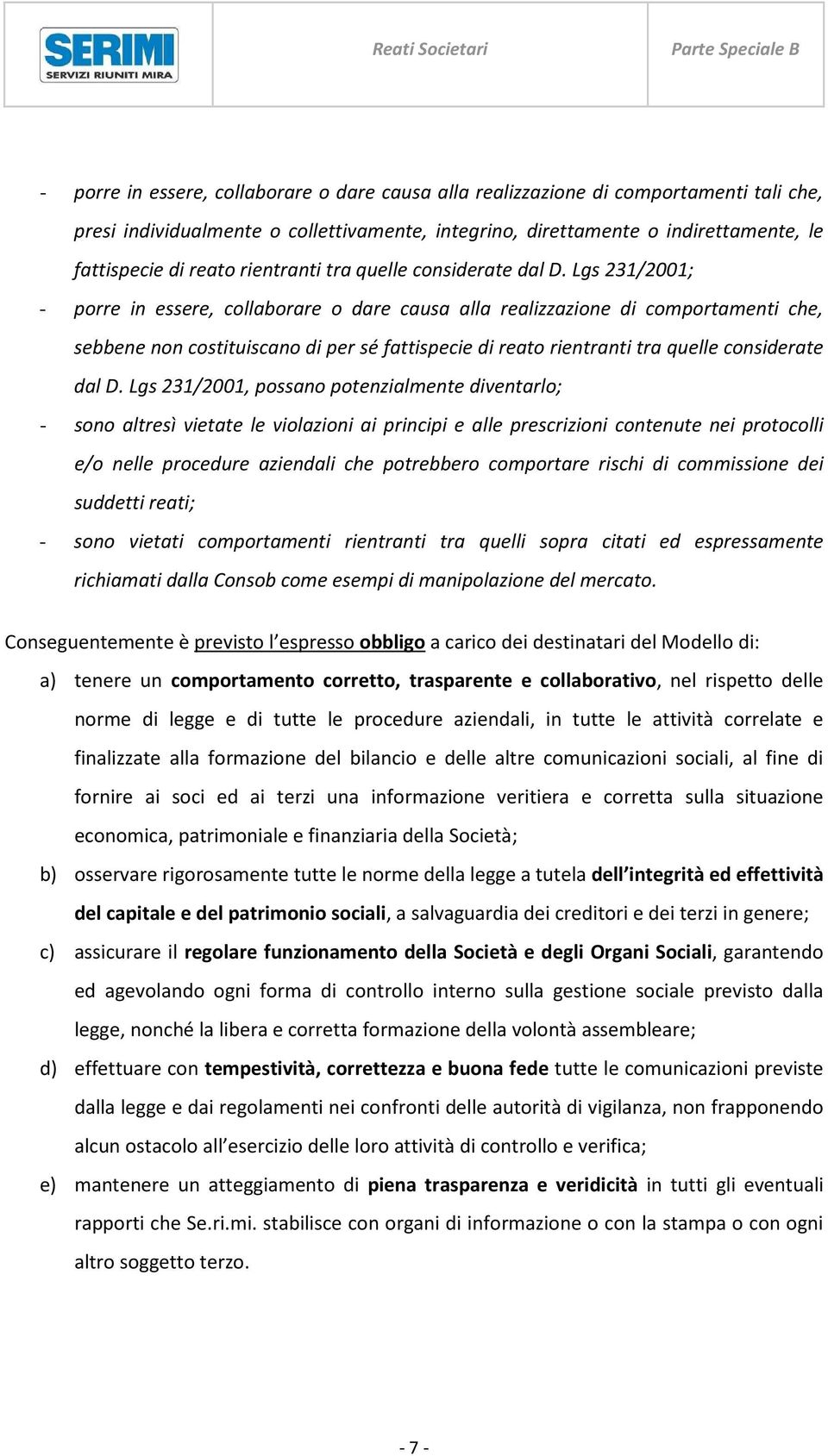 Lgs 231/2001; - porre in essere, collaborare o dare causa alla realizzazione di comportamenti che, sebbene non costituiscano di per sé fattispecie di reato  Lgs 231/2001, possano potenzialmente