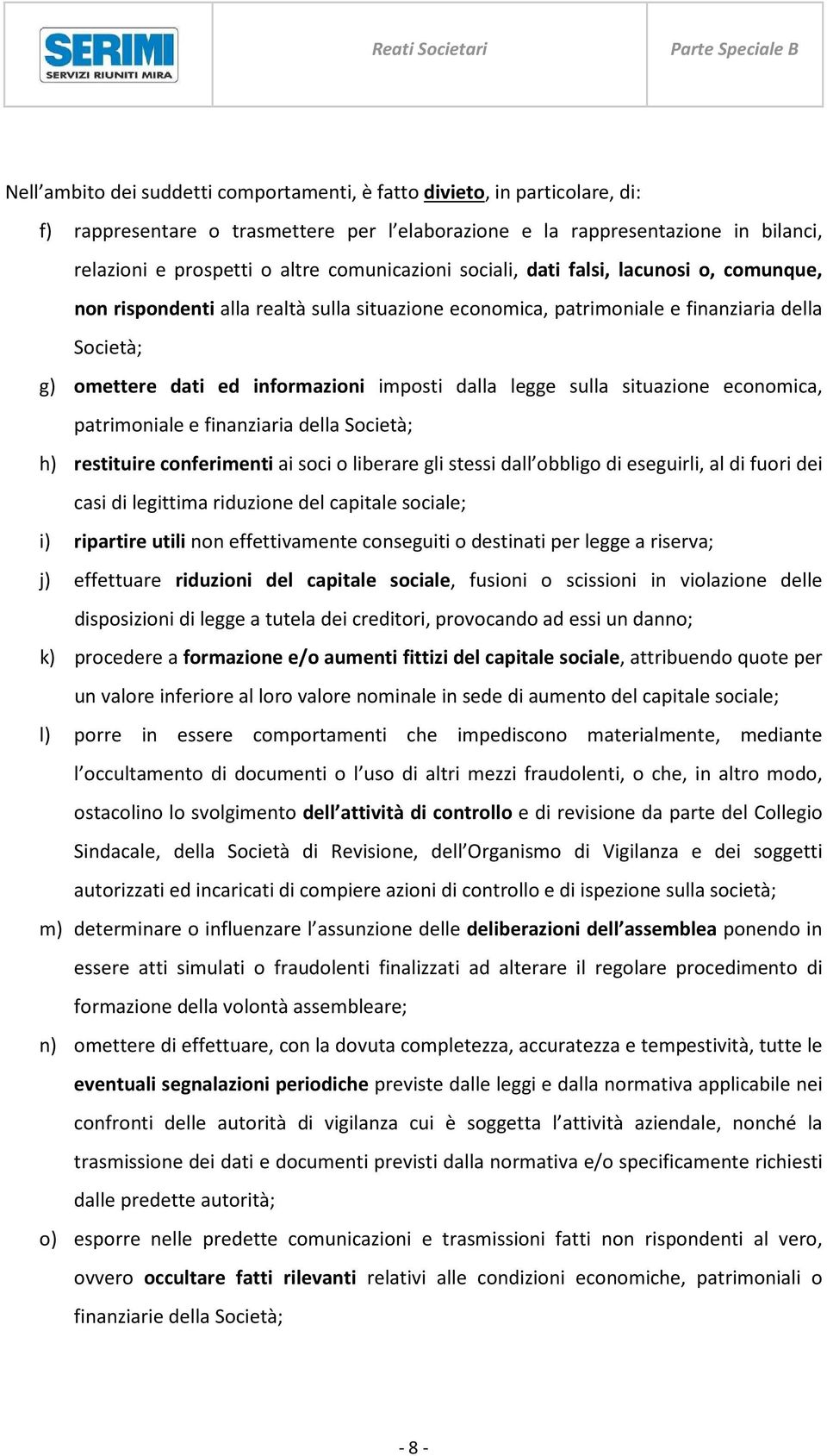 dalla legge sulla situazione economica, patrimoniale e finanziaria della Società; h) restituire conferimenti ai soci o liberare gli stessi dall obbligo di eseguirli, al di fuori dei casi di legittima