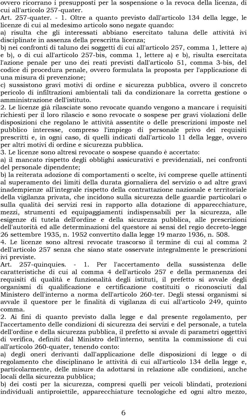 disciplinate in assenza della prescritta licenza; b) nei confronti di taluno dei soggetti di cui all'articolo 257, comma 1, lettere a) e b), o di cui all'articolo 257-bis, comma 1, lettere a) e b),