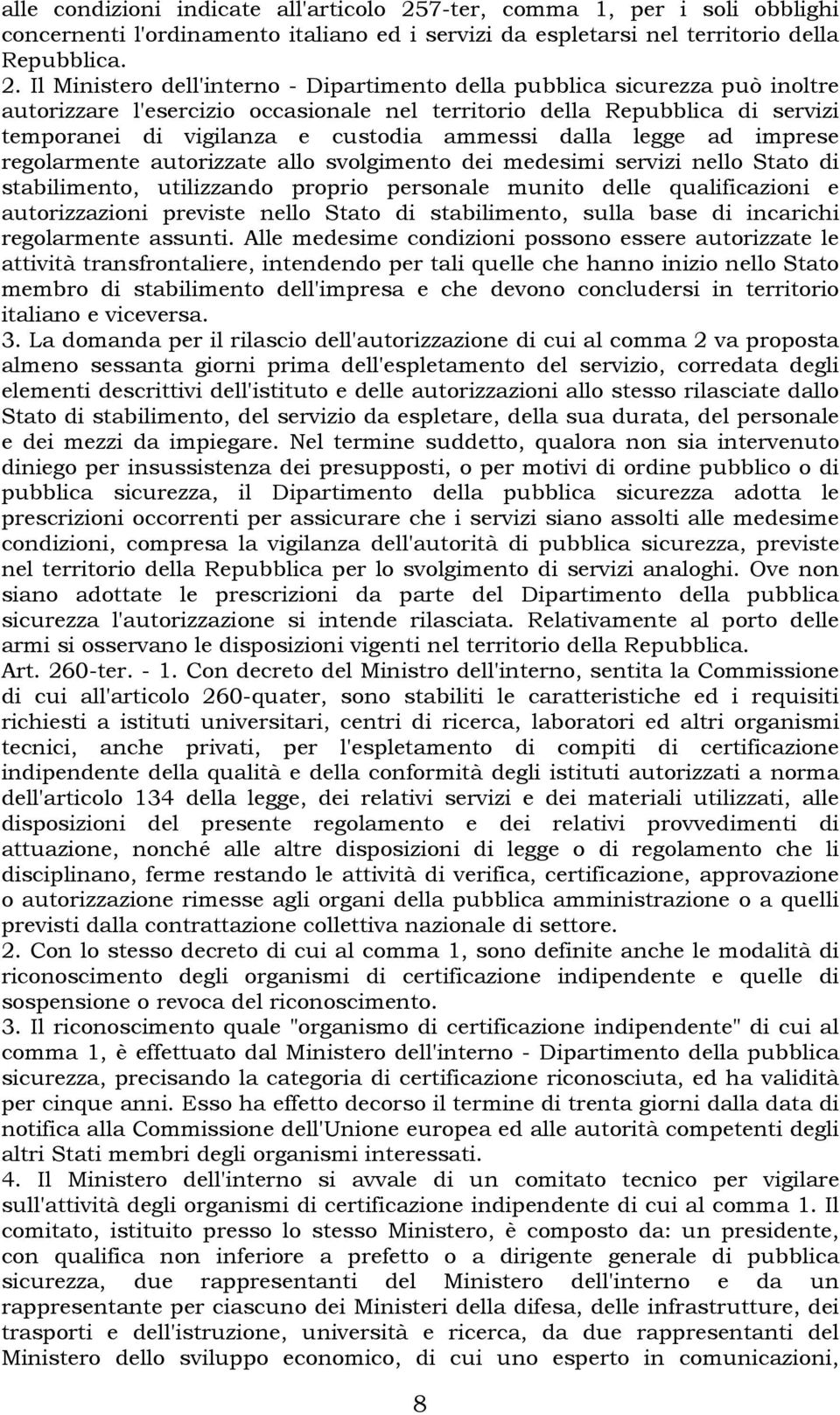 Il Ministero dell'interno - Dipartimento della pubblica sicurezza può inoltre autorizzare l'esercizio occasionale nel territorio della Repubblica di servizi temporanei di vigilanza e custodia ammessi