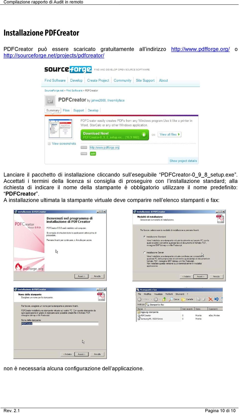 Accettati i termini della licenza si consiglia di proseguire con l installazione standard; alla richiesta di indicare il nome della stampante è