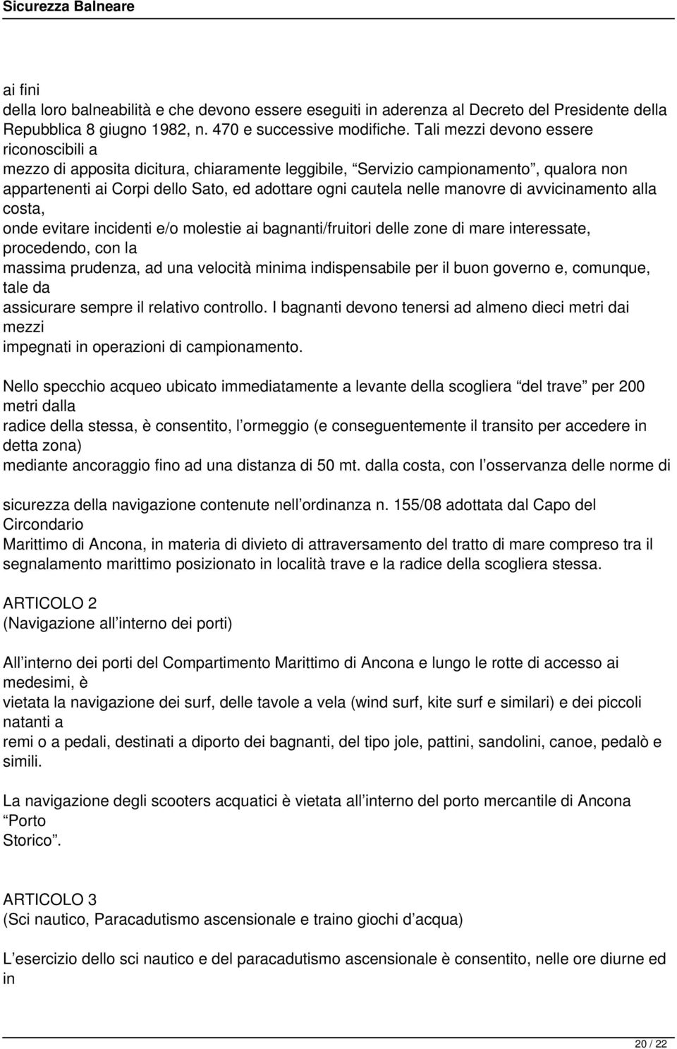 manovre di avvicinamento alla costa, onde evitare incidenti e/o molestie ai bagnanti/fruitori delle zone di mare interessate, procedendo, con la massima prudenza, ad una velocità minima