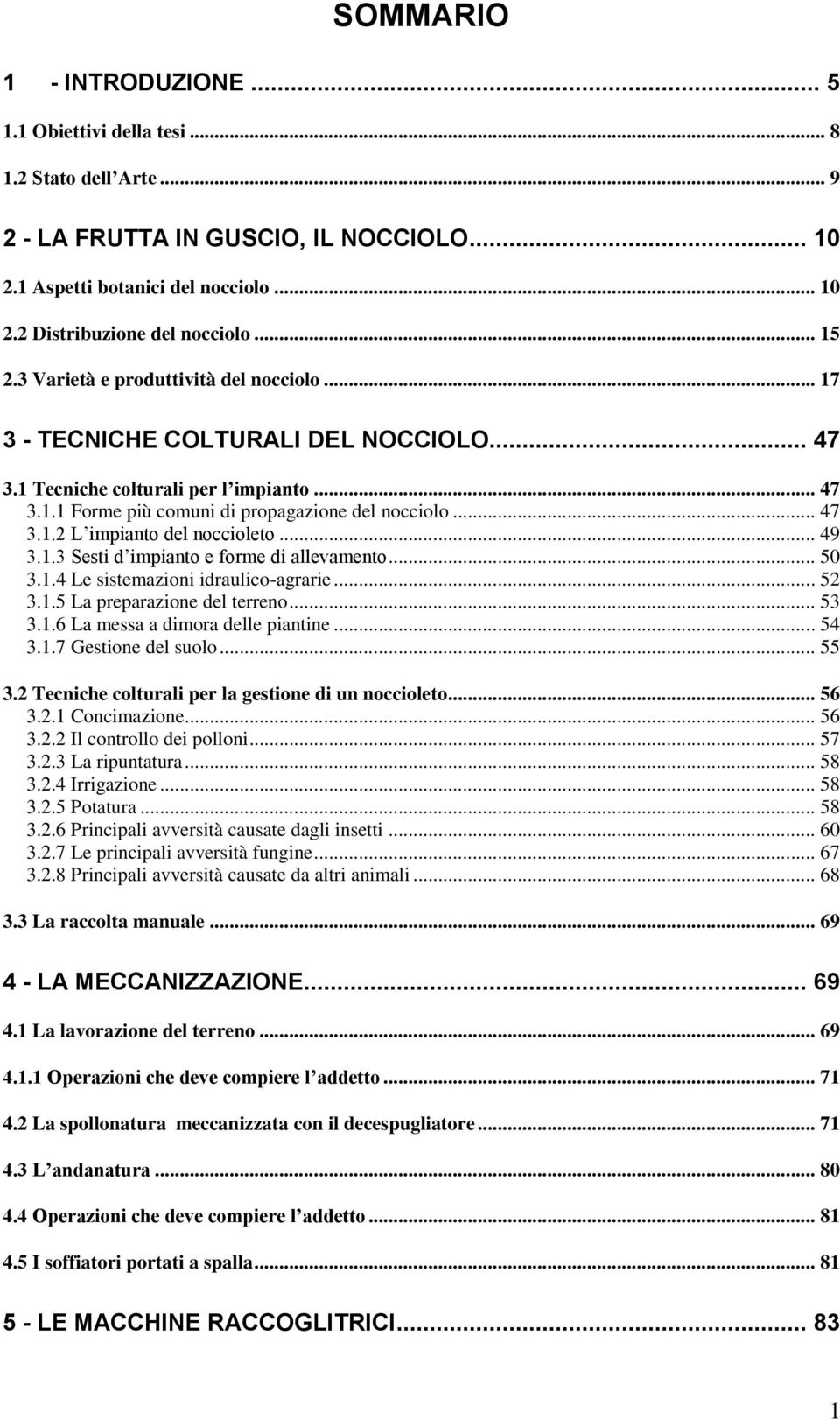 .. 49 3.1.3 Sesti d impianto e forme di allevamento... 50 3.1.4 Le sistemazioni idraulico-agrarie... 52 3.1.5 La preparazione del terreno... 53 3.1.6 La messa a dimora delle piantine... 54 3.1.7 Gestione del suolo.