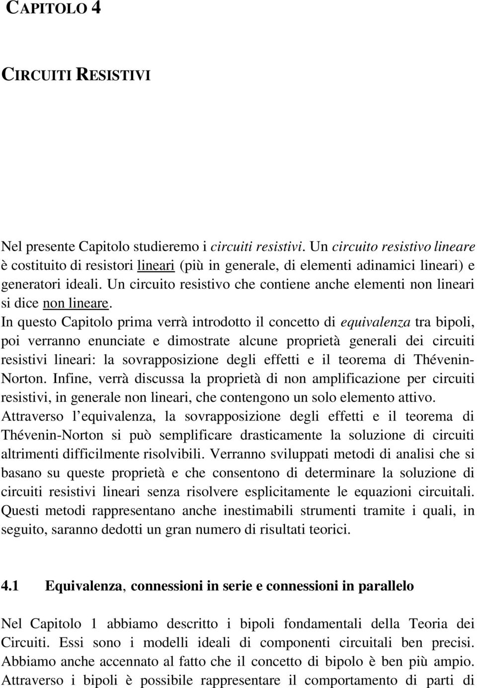 Un circuito resistivo che contiene anche elementi non lineari si dice non lineare.