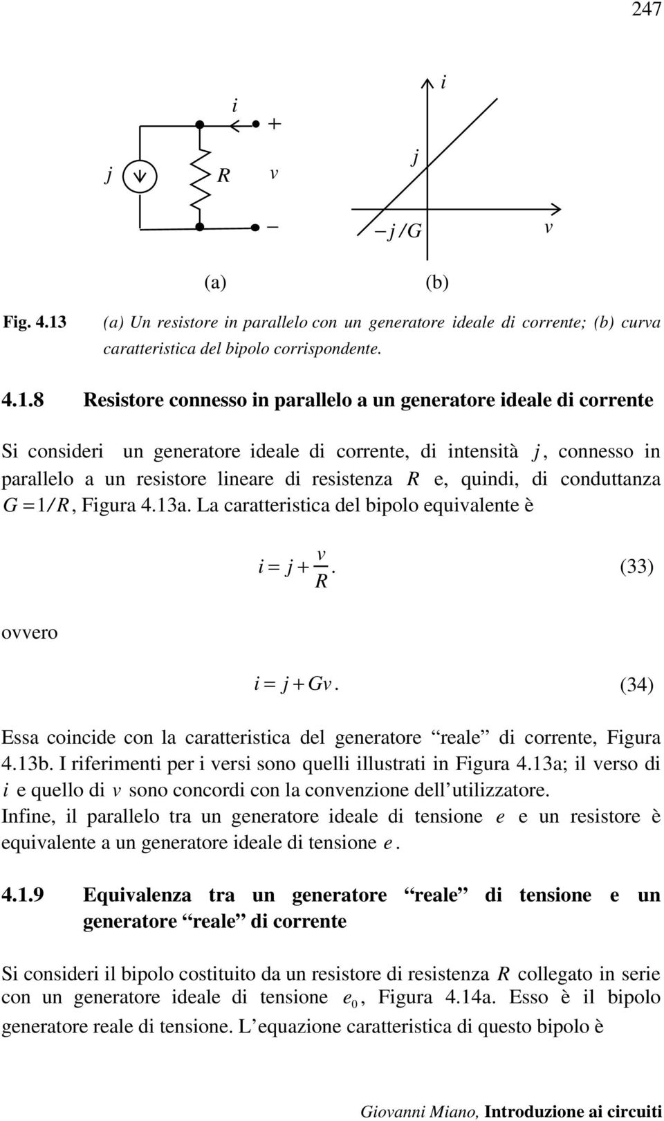 8 Resistore connesso in parallelo a un generatore ideale di corrente Si consideri un generatore ideale di corrente, di intensità j, connesso in parallelo a un resistore lineare di resistenza R e,