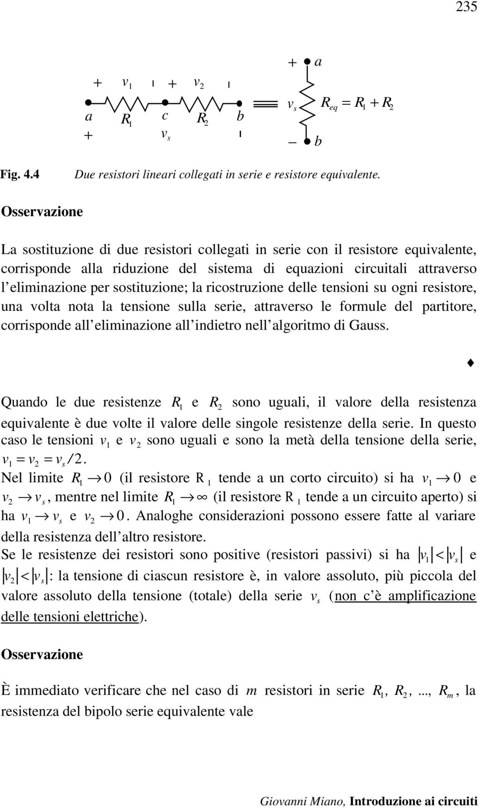 sostituzione; la ricostruzione delle tensioni su ogni resistore, una volta nota la tensione sulla serie, attraverso le formule del partitore, corrisponde all eliminazione all indietro nell algoritmo