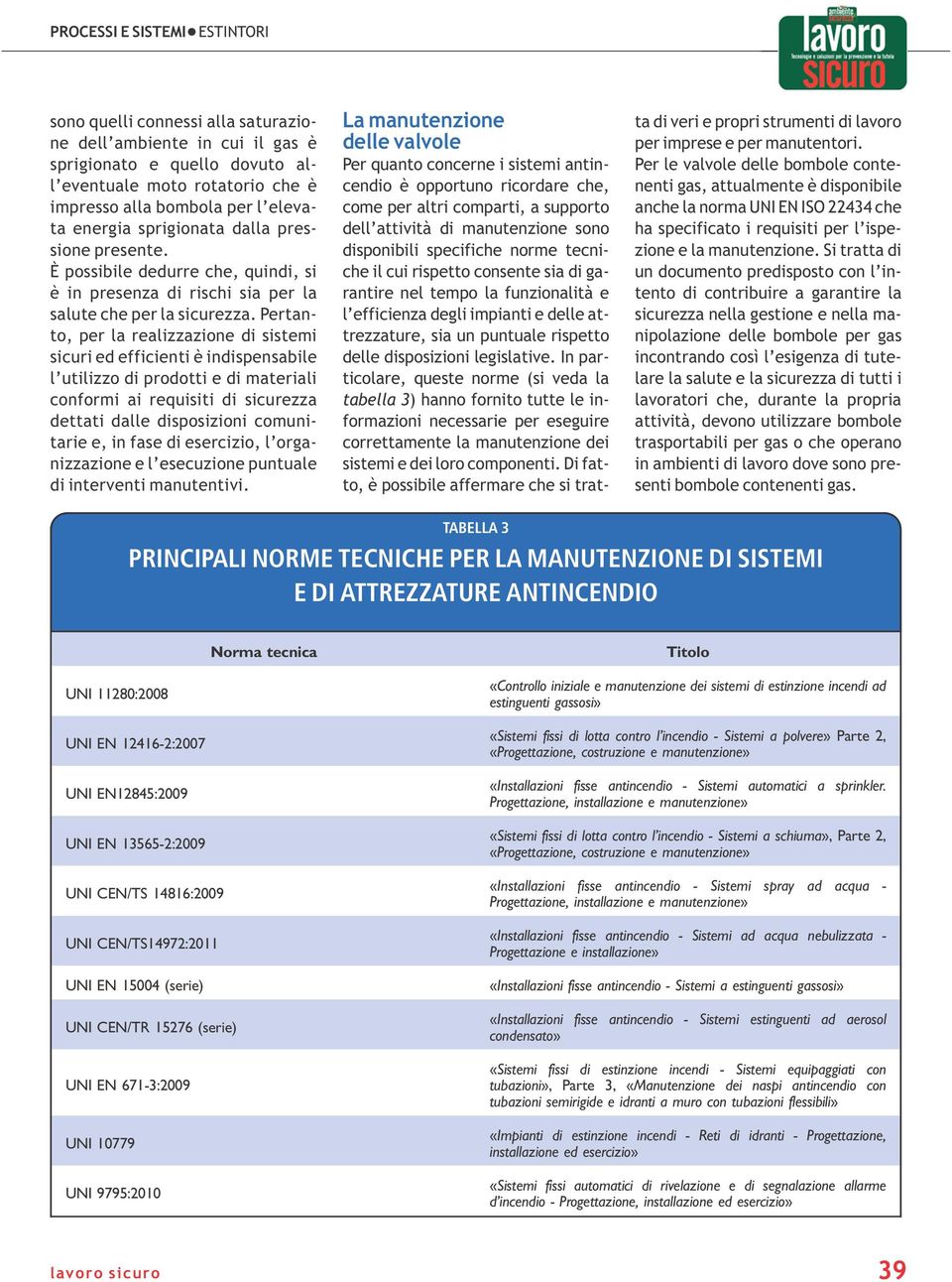 estinguenti gassosi» «Sistemi fissi di lotta contro l incendio - Sistemi a polvere» Parte 2, «Progettazione, costruzione e manutenzione» «Installazioni fisse antincendio - Sistemi automatici a