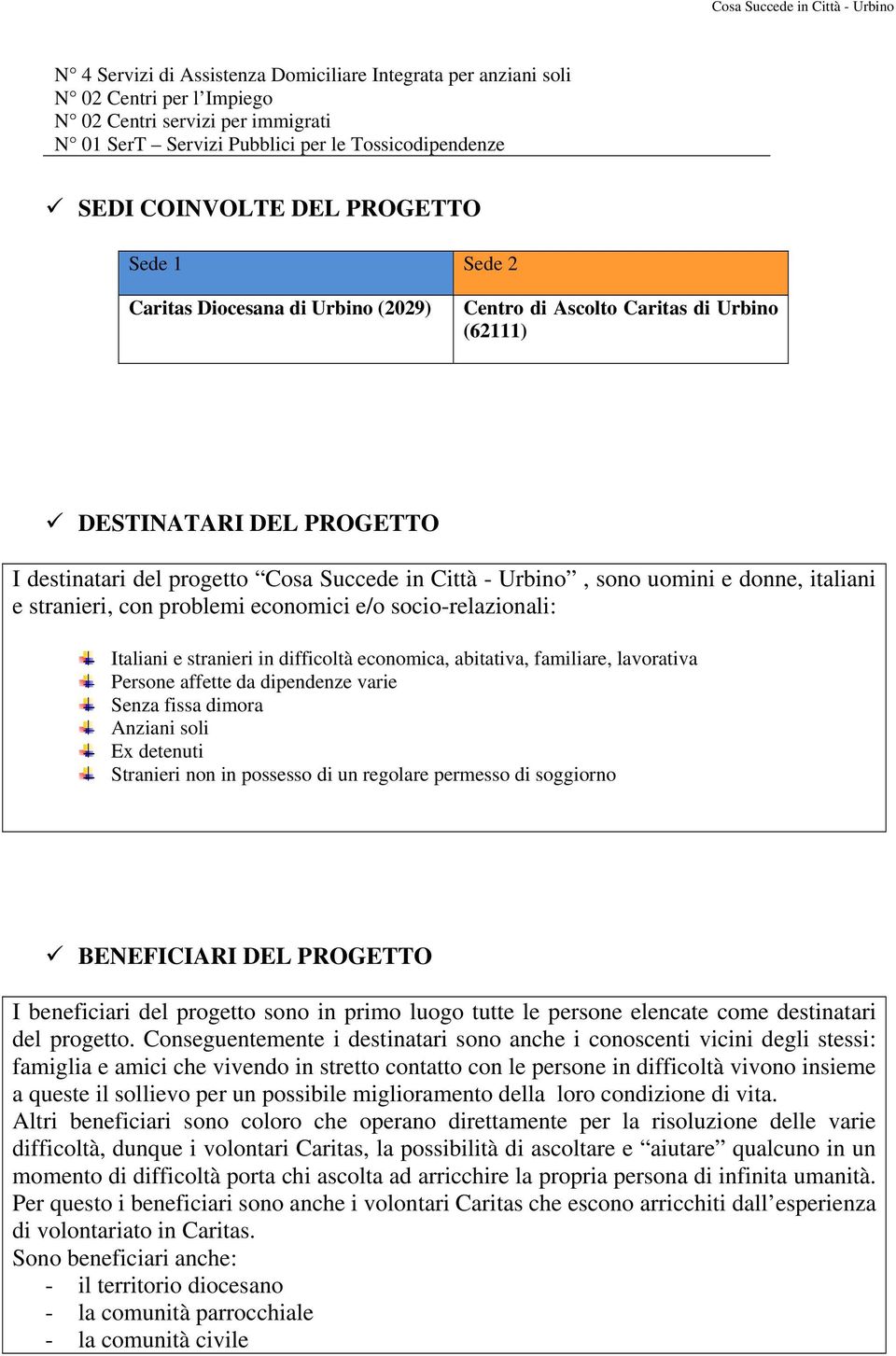 donne, italiani e stranieri, con problemi economici e/o socio-relazionali: Italiani e stranieri in difficoltà economica, abitativa, familiare, lavorativa Persone affette da dipendenze varie Senza