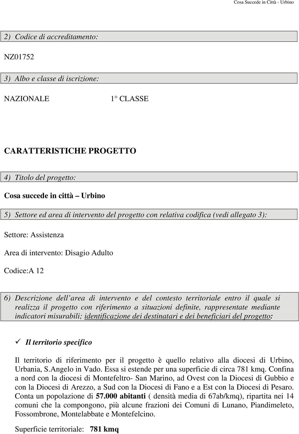 quale si realizza il progetto con riferimento a situazioni definite, rappresentate mediante indicatori misurabili; identificazione dei destinatari e dei beneficiari del progetto: Il territorio