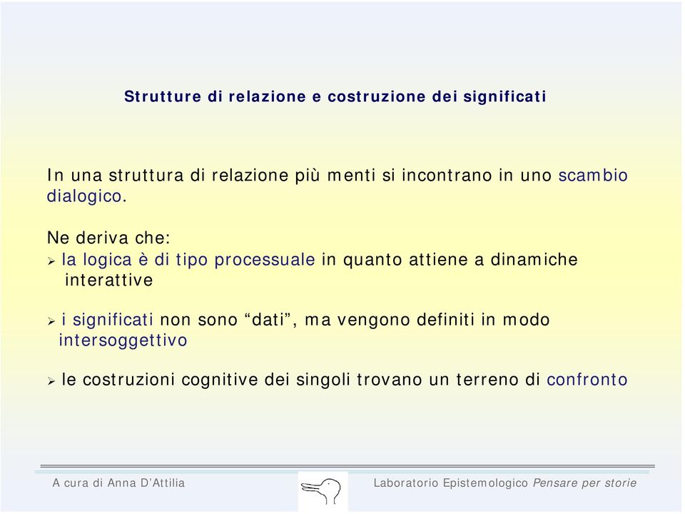 Ne deriva che: la logica è di tipo processuale in quanto attiene a dinamiche interattive i