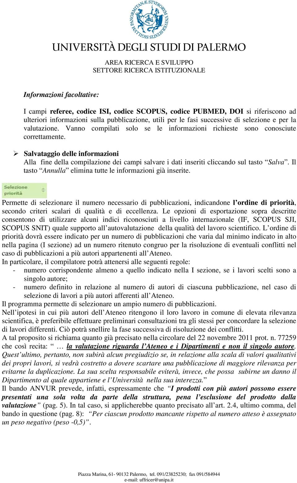 Salvataggio delle informazioni Alla fine della compilazione dei campi salvare i dati inseriti cliccando sul tasto Salva. Il tasto Annulla elimina tutte le informazioni già inserite.