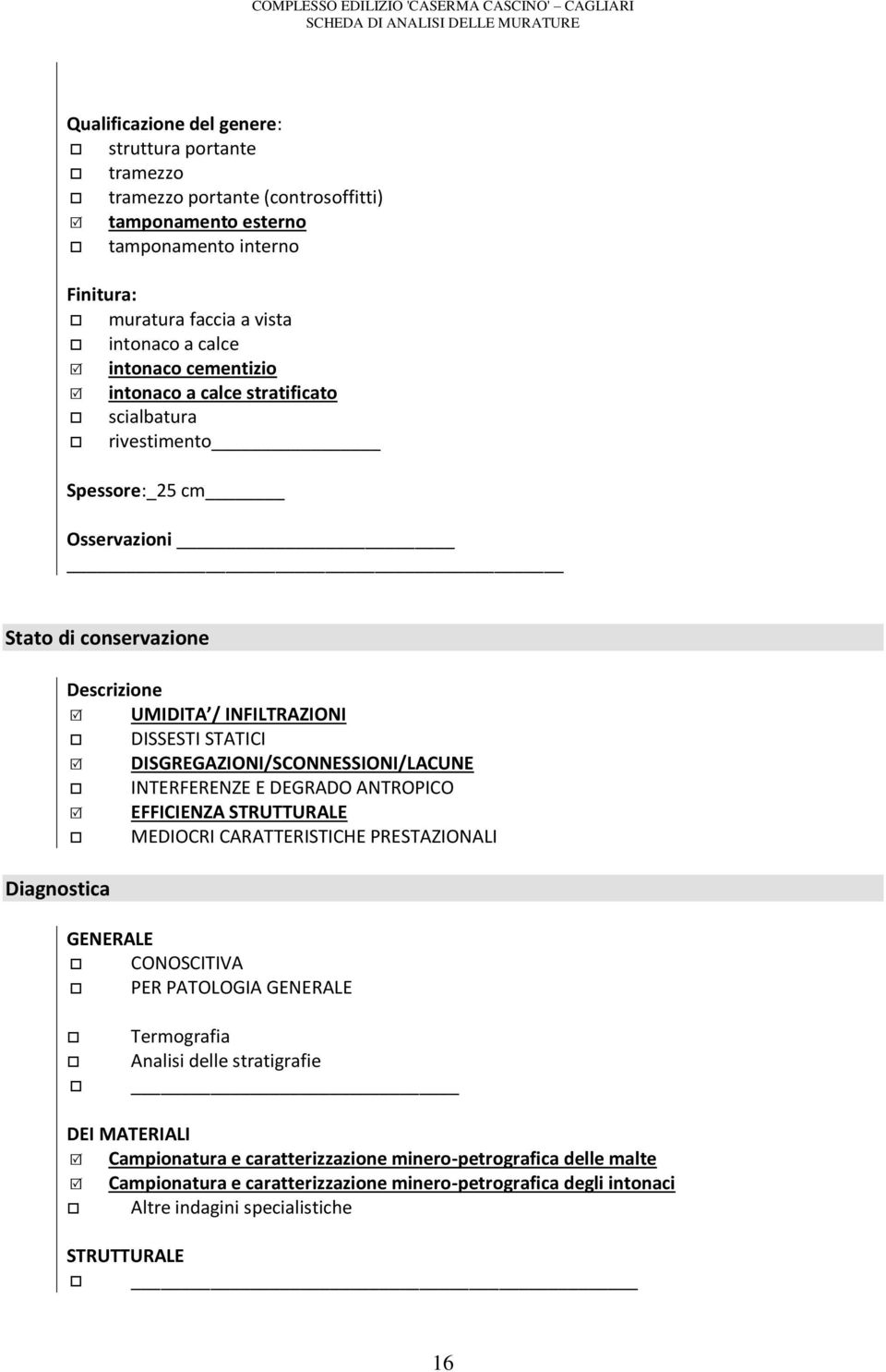 DISGREGAZIONI/SCONNESSIONI/LACUNE INTERFERENZE E DEGRADO ANTROPICO EFFICIENZA STRUTTURALE MEDIOCRI CARATTERISTICHE PRESTAZIONALI Diagnostica GENERALE CONOSCITIVA PER PATOLOGIA GENERALE