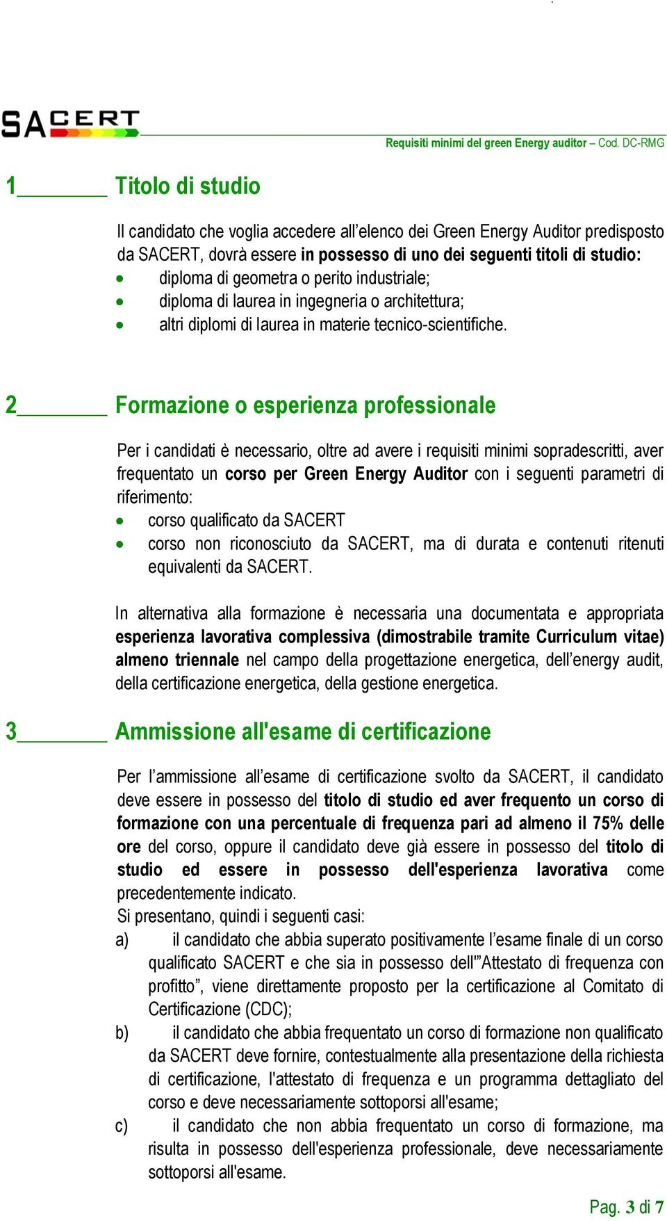 2 Formazione o esperienza professionale Per i candidati è necessario, oltre ad avere i requisiti minimi sopradescritti, aver frequentato un corso per Green Energy Auditor con i seguenti parametri di