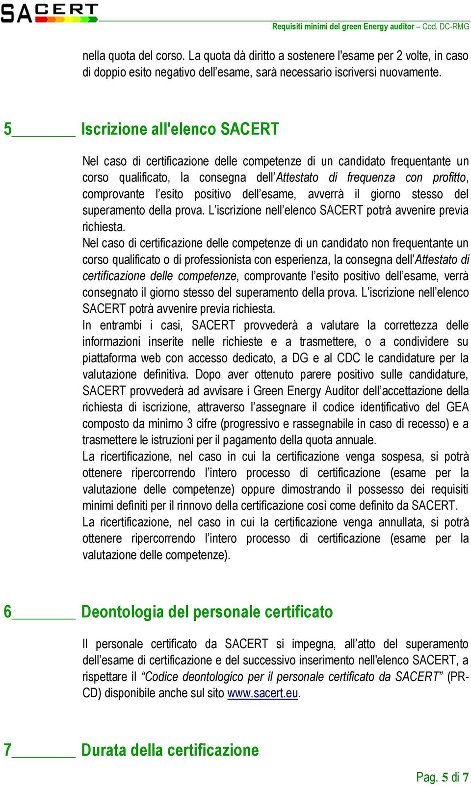 positivo dell esame, avverrà il giorno stesso del superamento della prova. L iscrizione nell elenco SACERT potrà avvenire previa richiesta.