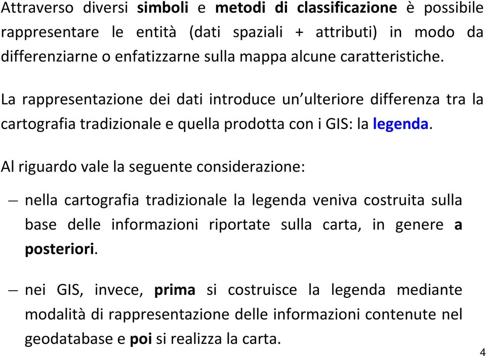 Al riguardo vale la seguente considerazione: nella cartografia tradizionale la legenda veniva costruita sulla base delle informazioni riportate sulla carta, in genere a