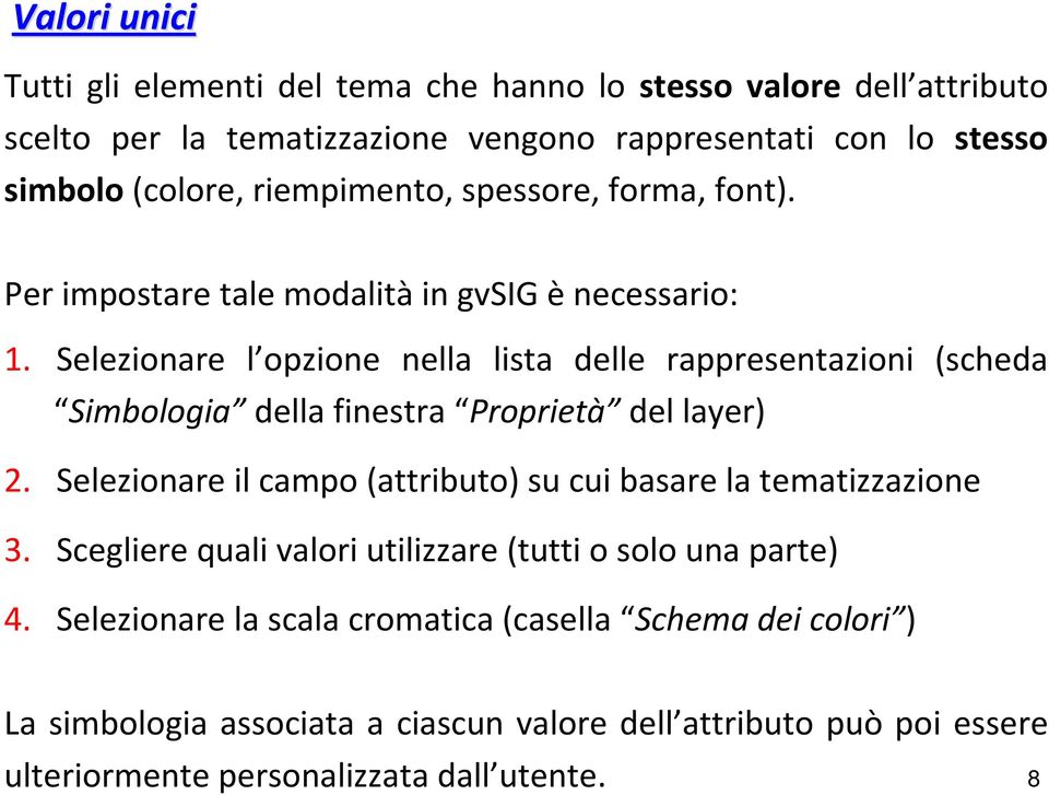 Selezionare l opzione nella lista delle rappresentazioni (scheda Simbologia della finestra Proprietà del layer) 2.