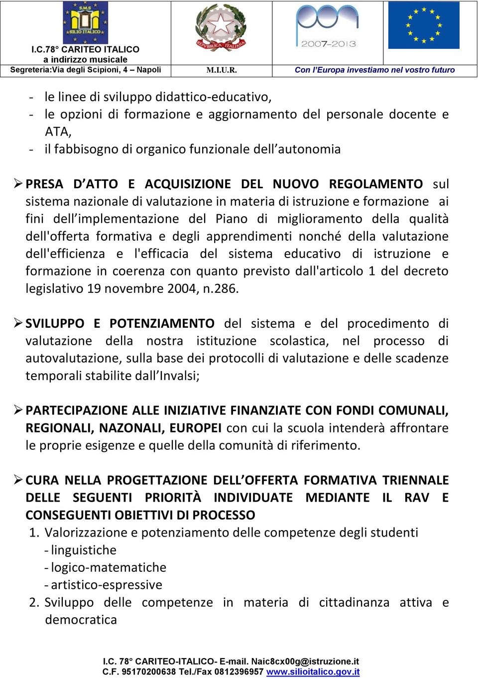 apprendimenti nonché della valutazione dell'efficienza e l'efficacia del sistema educativo di istruzione e formazione in coerenza con quanto previsto dall'articolo 1 del decreto legislativo 19