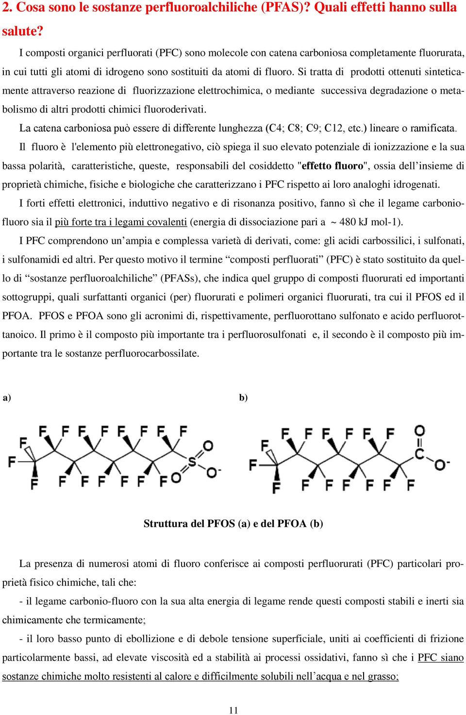 Si tratta di prodotti ottenuti sinteticamente attraverso reazione di fluorizzazione elettrochimica, o mediante successiva degradazione o metabolismo di altri prodotti chimici fluoroderivati.