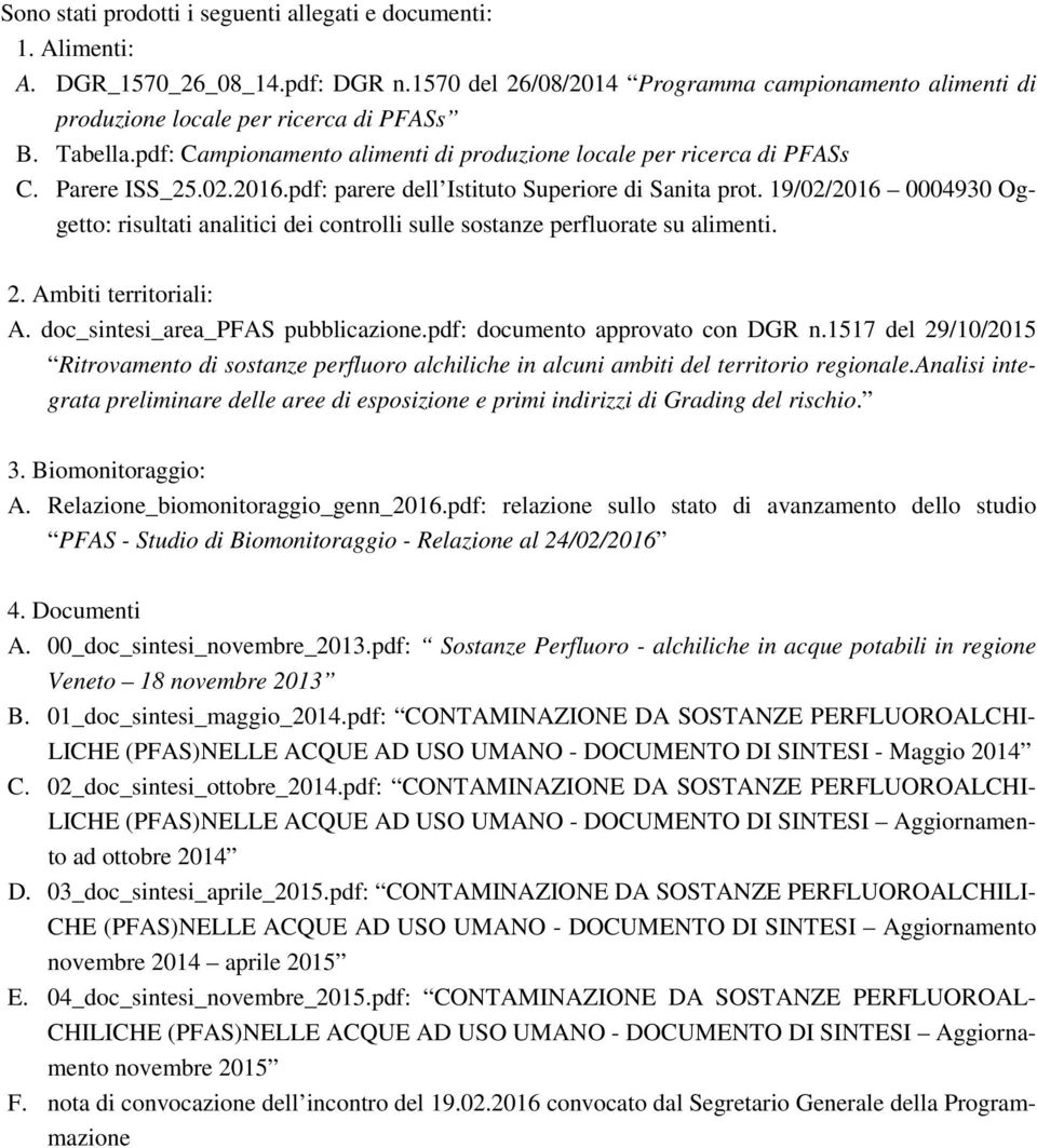 19/02/2016 0004930 Oggetto: risultati analitici dei controlli sulle sostanze perfluorate su alimenti. 2. Ambiti territoriali: A. doc_sintesi_area_pfas pubblicazione.pdf: documento approvato con DGR n.