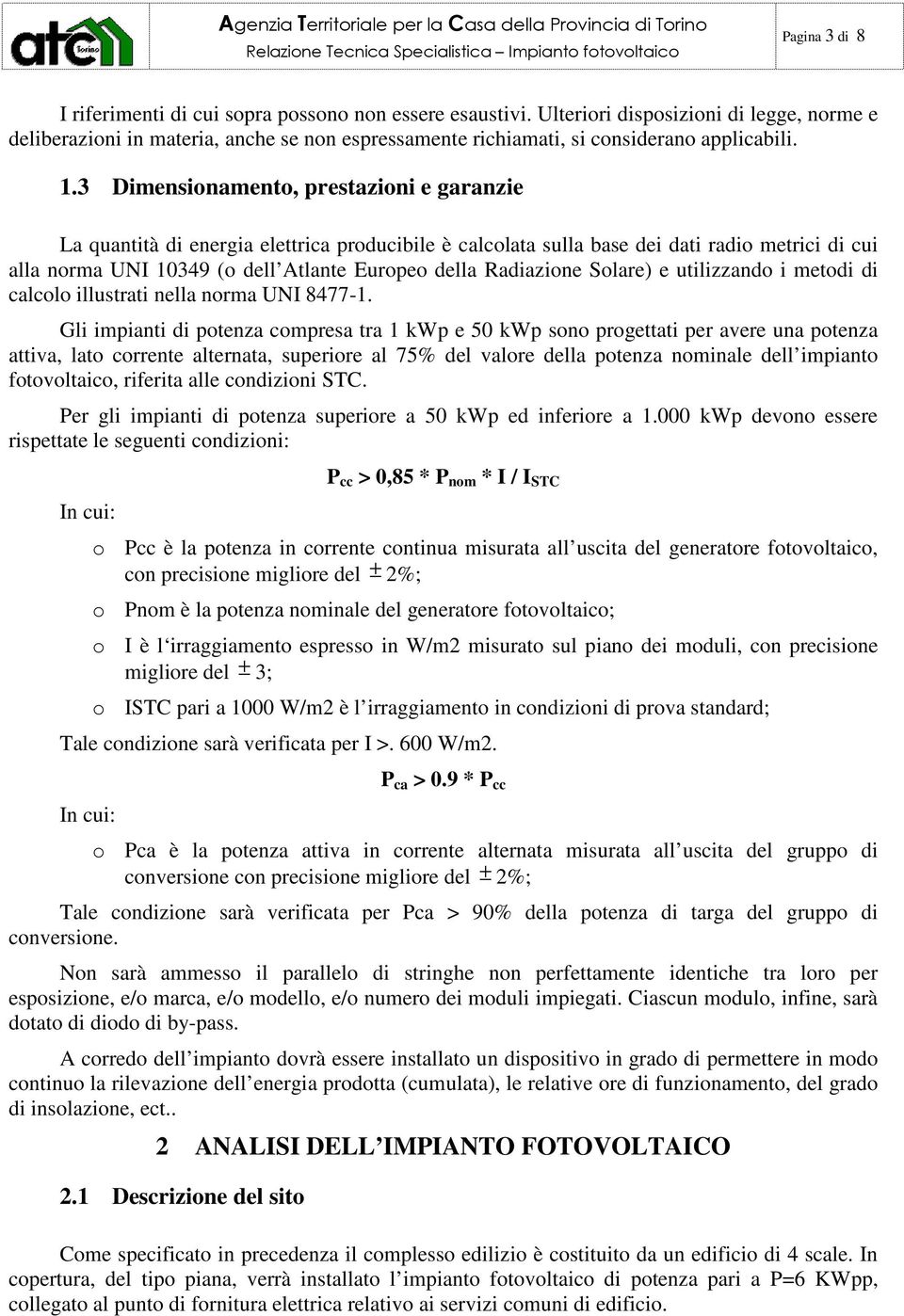 3 Dimensionamento, prestazioni e garanzie La quantità di energia elettrica producibile è calcolata sulla base dei dati radio metrici di cui alla norma UNI 10349 (o dell Atlante Europeo della