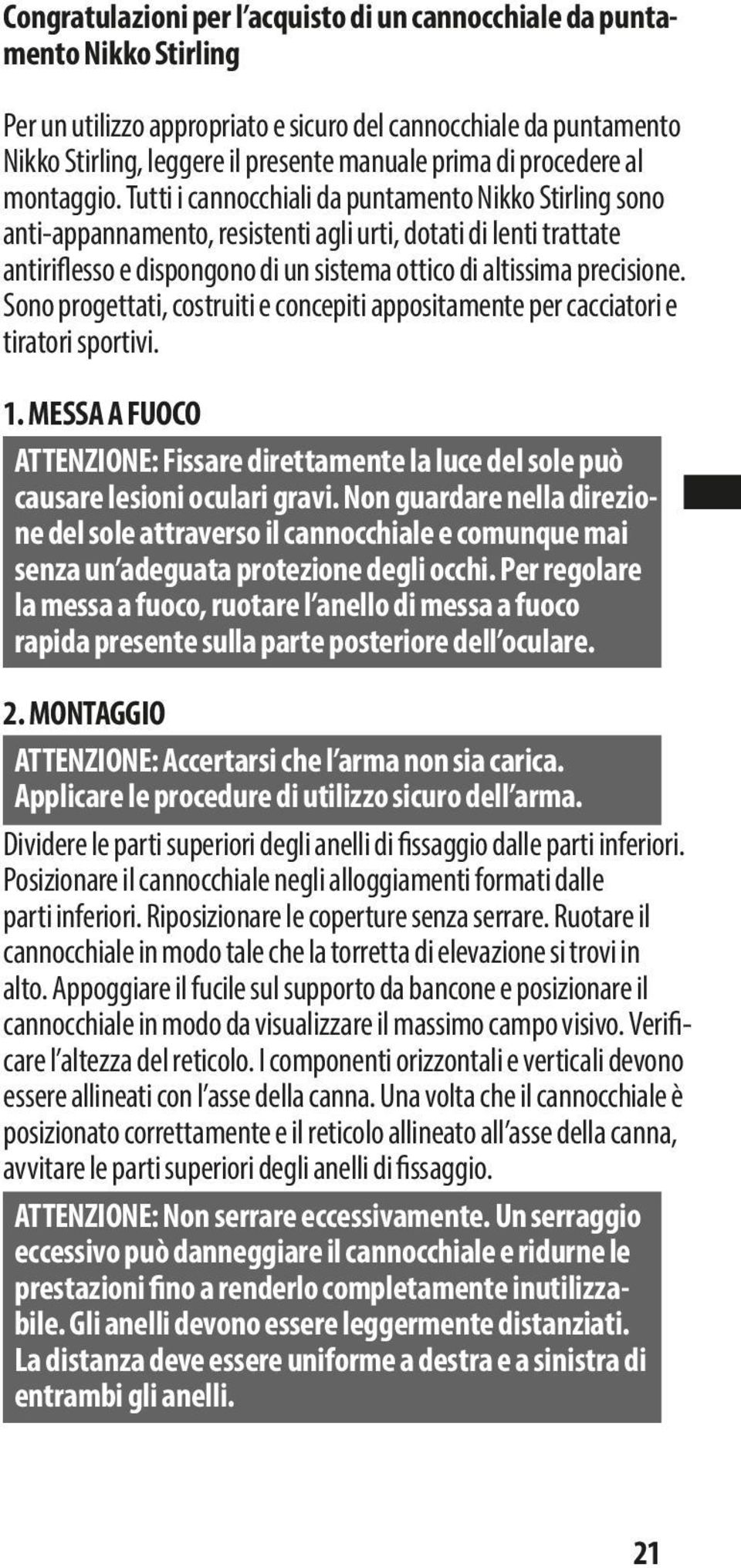 Tutti i cannocchiali da puntamento Nikko Stirling sono anti-appannamento, resistenti agli urti, dotati di lenti trattate antiriflesso e dispongono di un sistema ottico di altissima precisione.