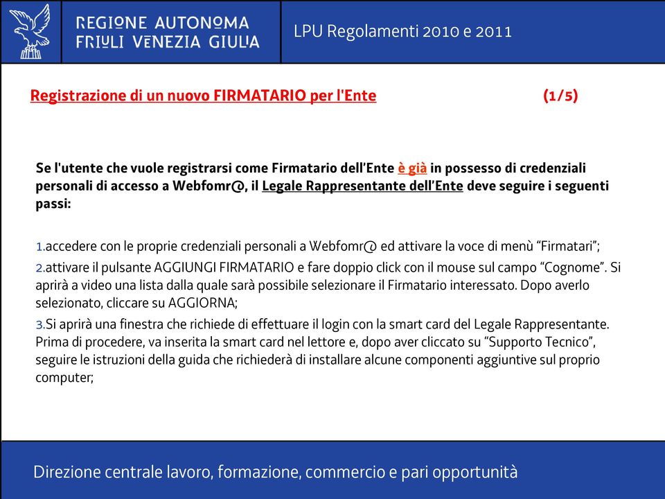 attivare il pulsante AGGIUNGI FIRMATARIO e fare doppio click con il mouse sul campo Cognome. Si aprirà a video una lista dalla quale sarà possibile selezionare il Firmatario interessato.